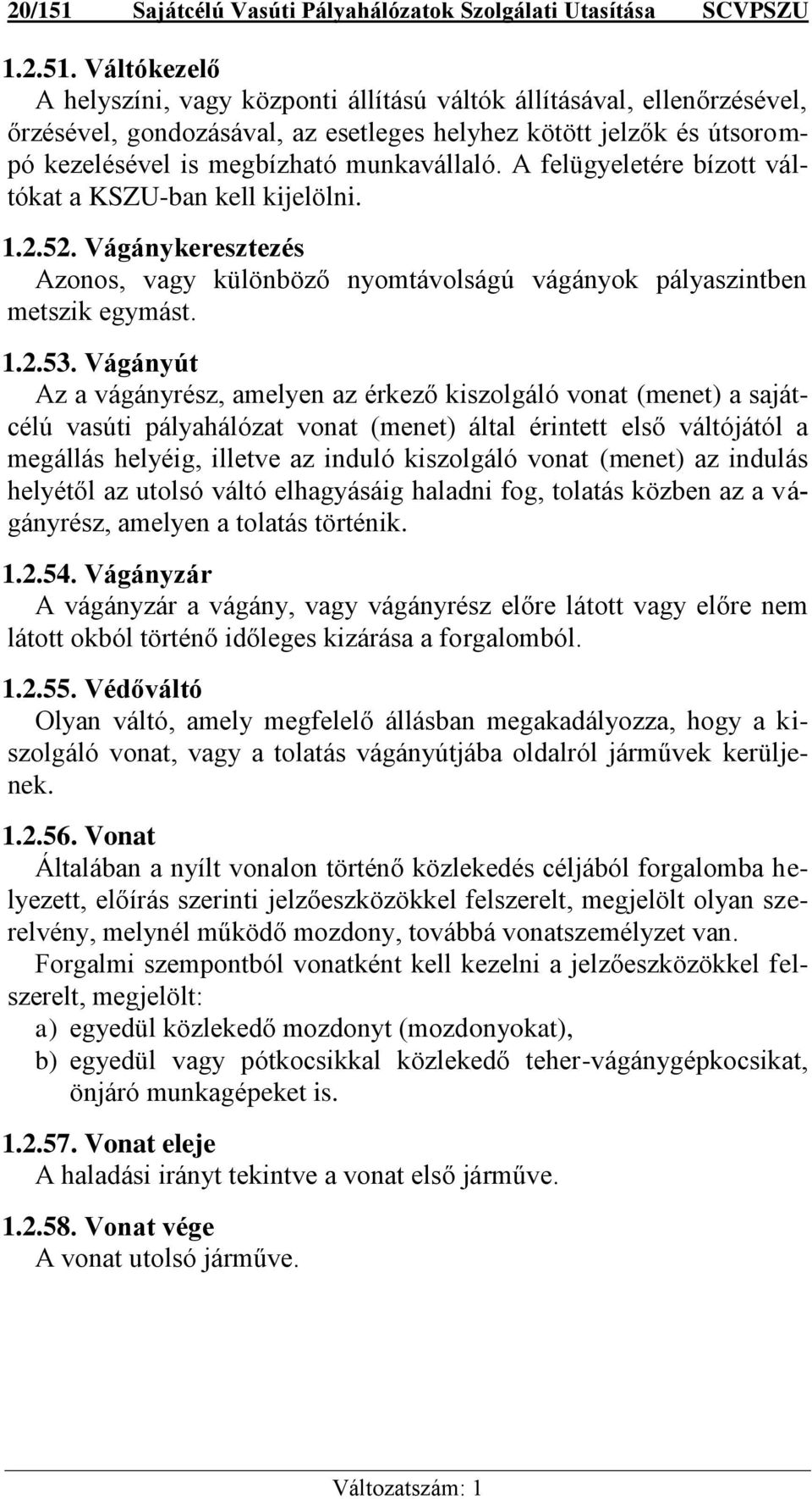 Váltókezelő A helyszíni, vagy központi állítású váltók állításával, ellenőrzésével, őrzésével, gondozásával, az esetleges helyhez kötött jelzők és útsorompó kezelésével is megbízható munkavállaló.