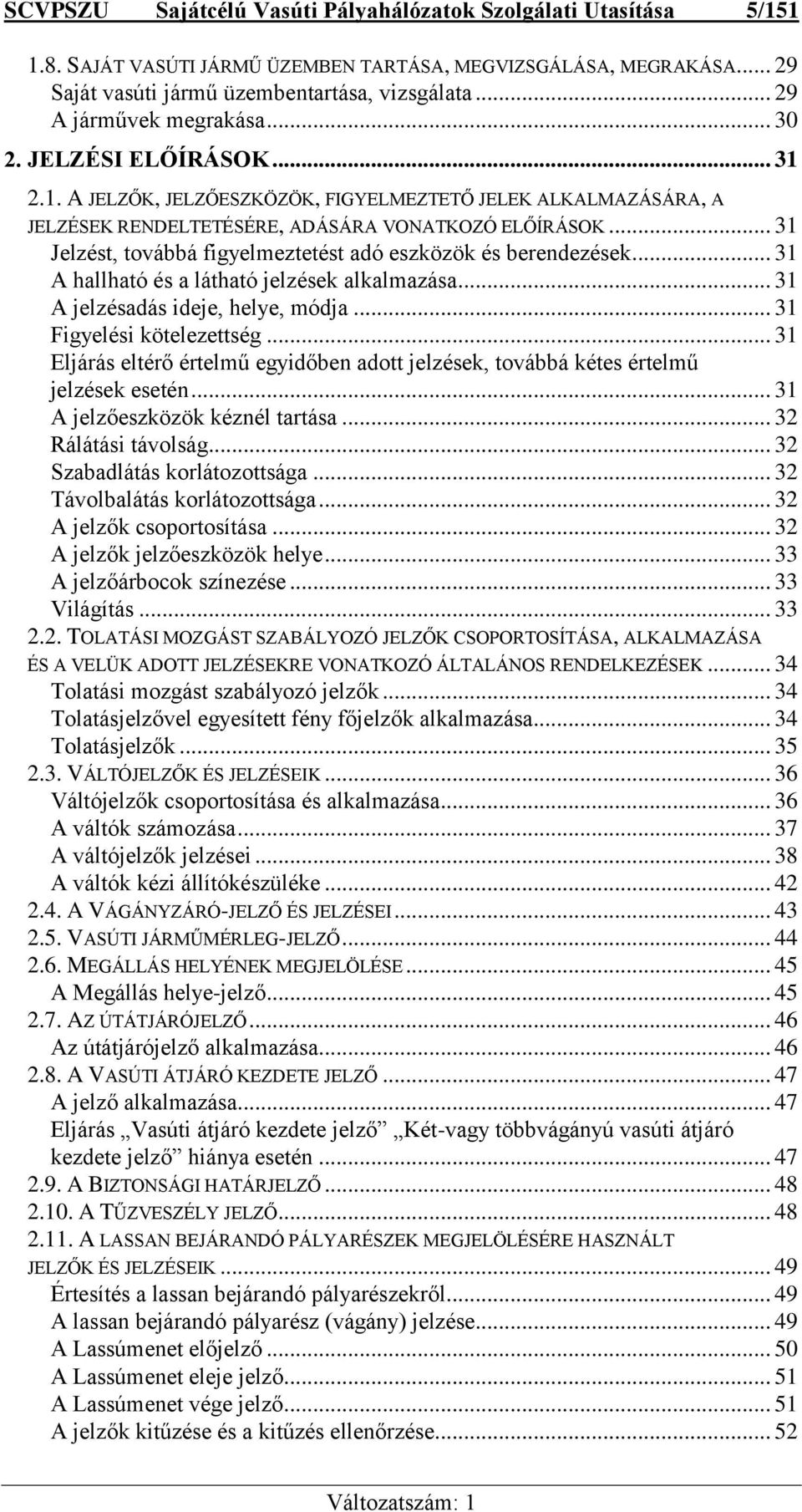 .. 31 Jelzést, továbbá figyelmeztetést adó eszközök és berendezések... 31 A hallható és a látható jelzések alkalmazása... 31 A jelzésadás ideje, helye, módja... 31 Figyelési kötelezettség.