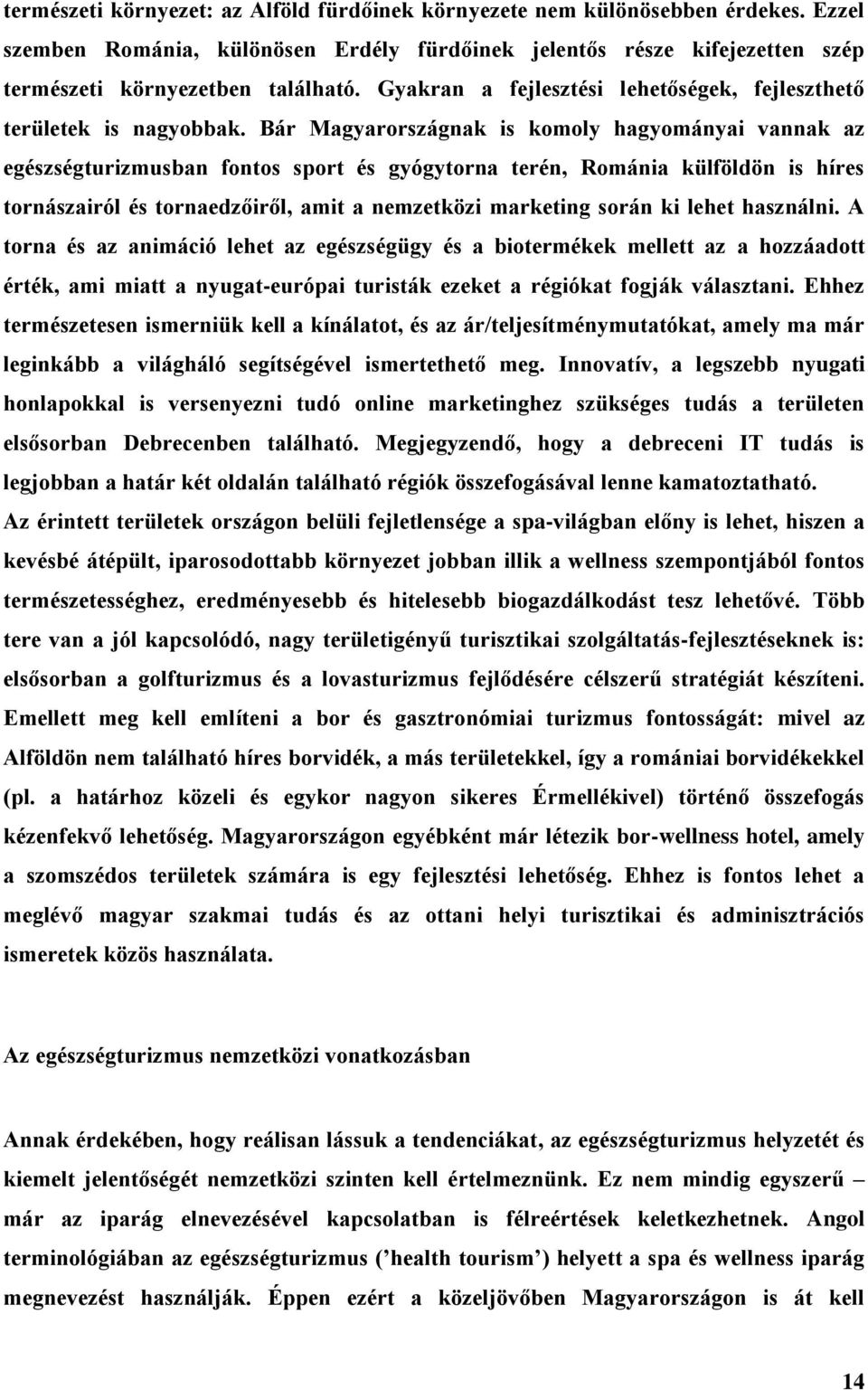 Bár Magyarországnak is komoly hagyományai vannak az egészségturizmusban fontos sport és gyógytorna terén, Románia külföldön is híres tornászairól és tornaedzőiről, amit a nemzetközi marketing során