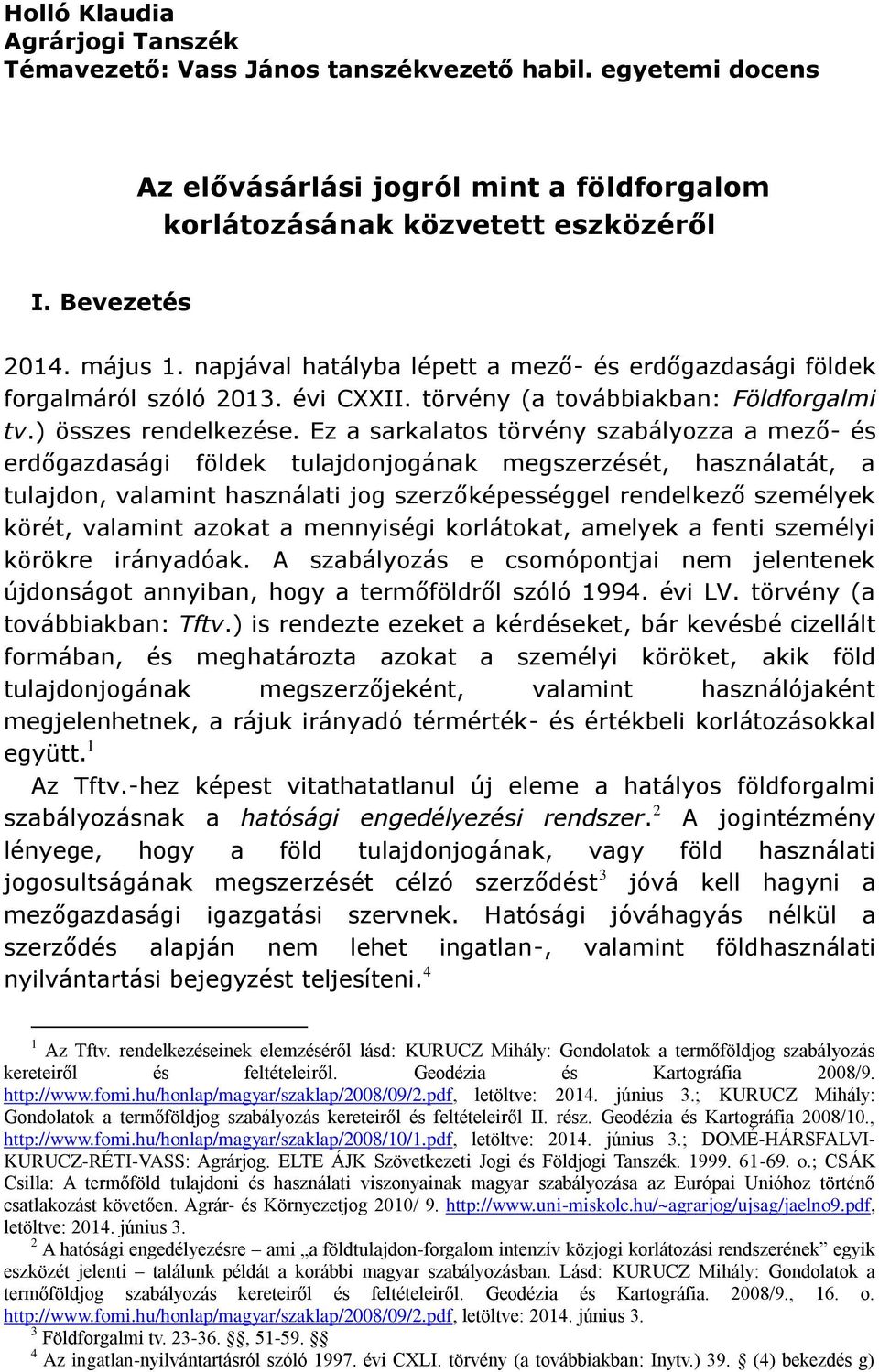 Ez a sarkalatos törvény szabályozza a mező- és erdőgazdasági földek tulajdonjogának megszerzését, használatát, a tulajdon, valamint használati jog szerzőképességgel rendelkező személyek körét,