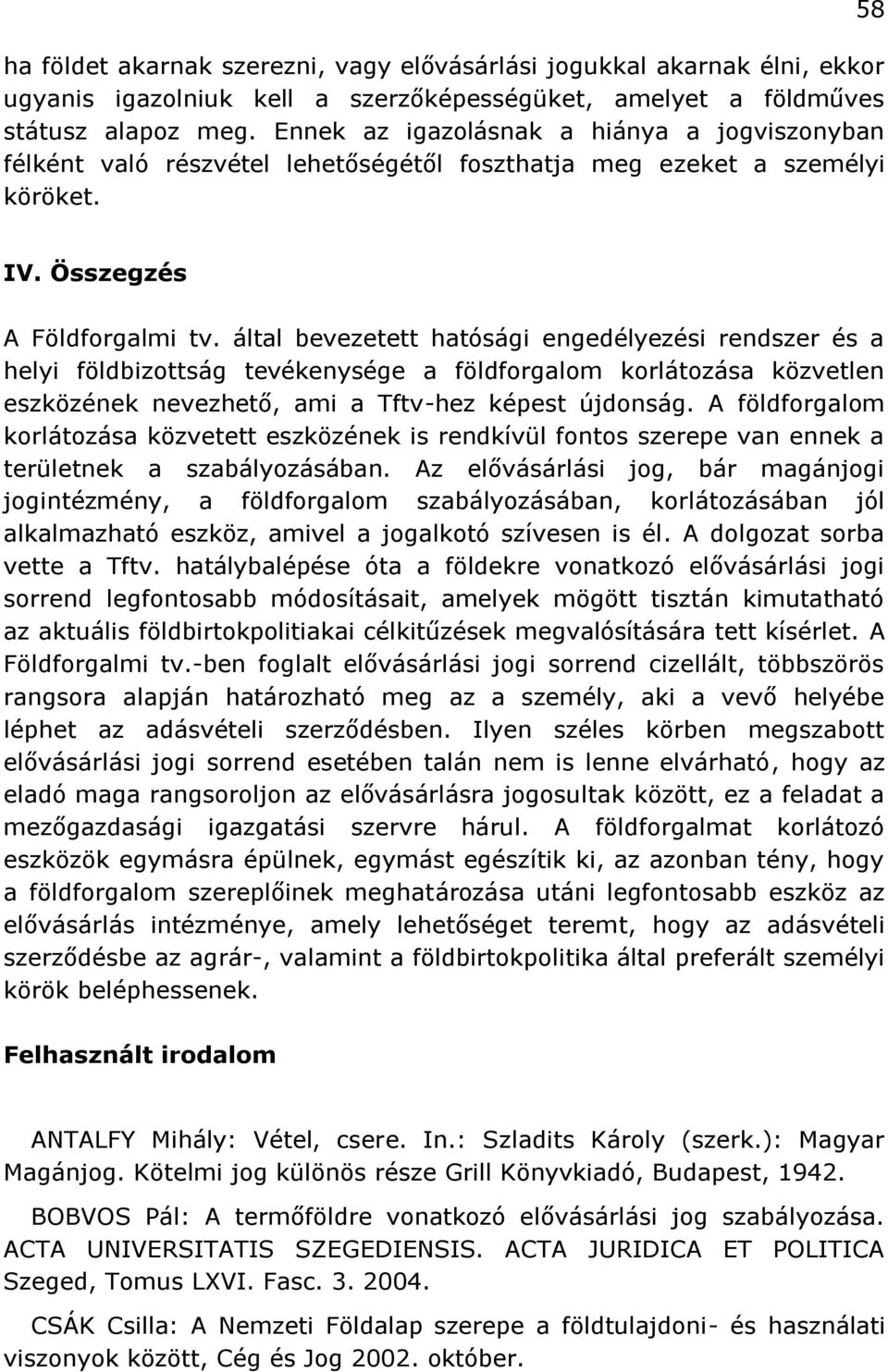 által bevezetett hatósági engedélyezési rendszer és a helyi földbizottság tevékenysége a földforgalom korlátozása közvetlen eszközének nevezhető, ami a Tftv-hez képest újdonság.