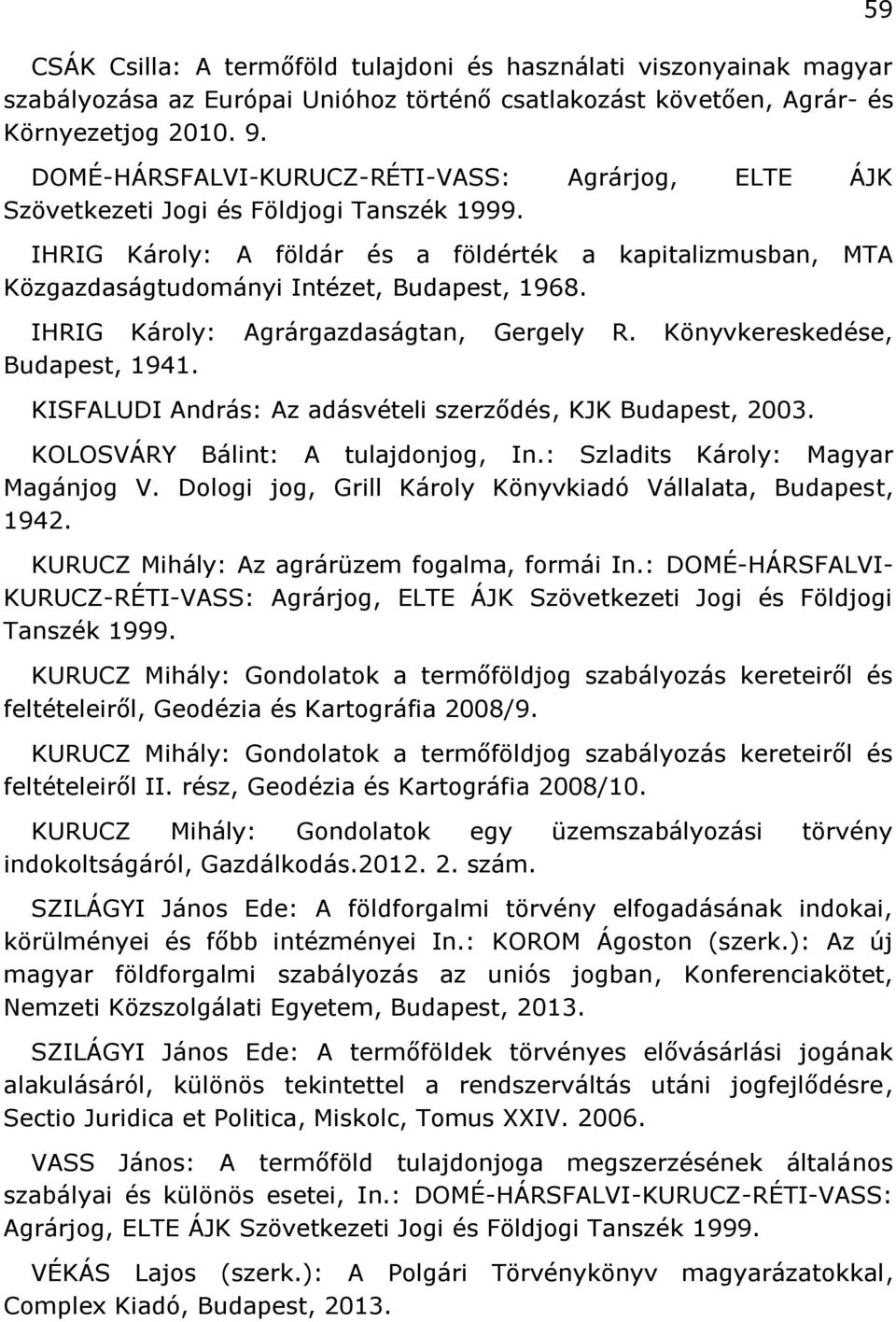 IHRIG Károly: A földár és a földérték a kapitalizmusban, MTA Közgazdaságtudományi Intézet, Budapest, 1968. IHRIG Károly: Agrárgazdaságtan, Gergely R. Könyvkereskedése, Budapest, 1941.