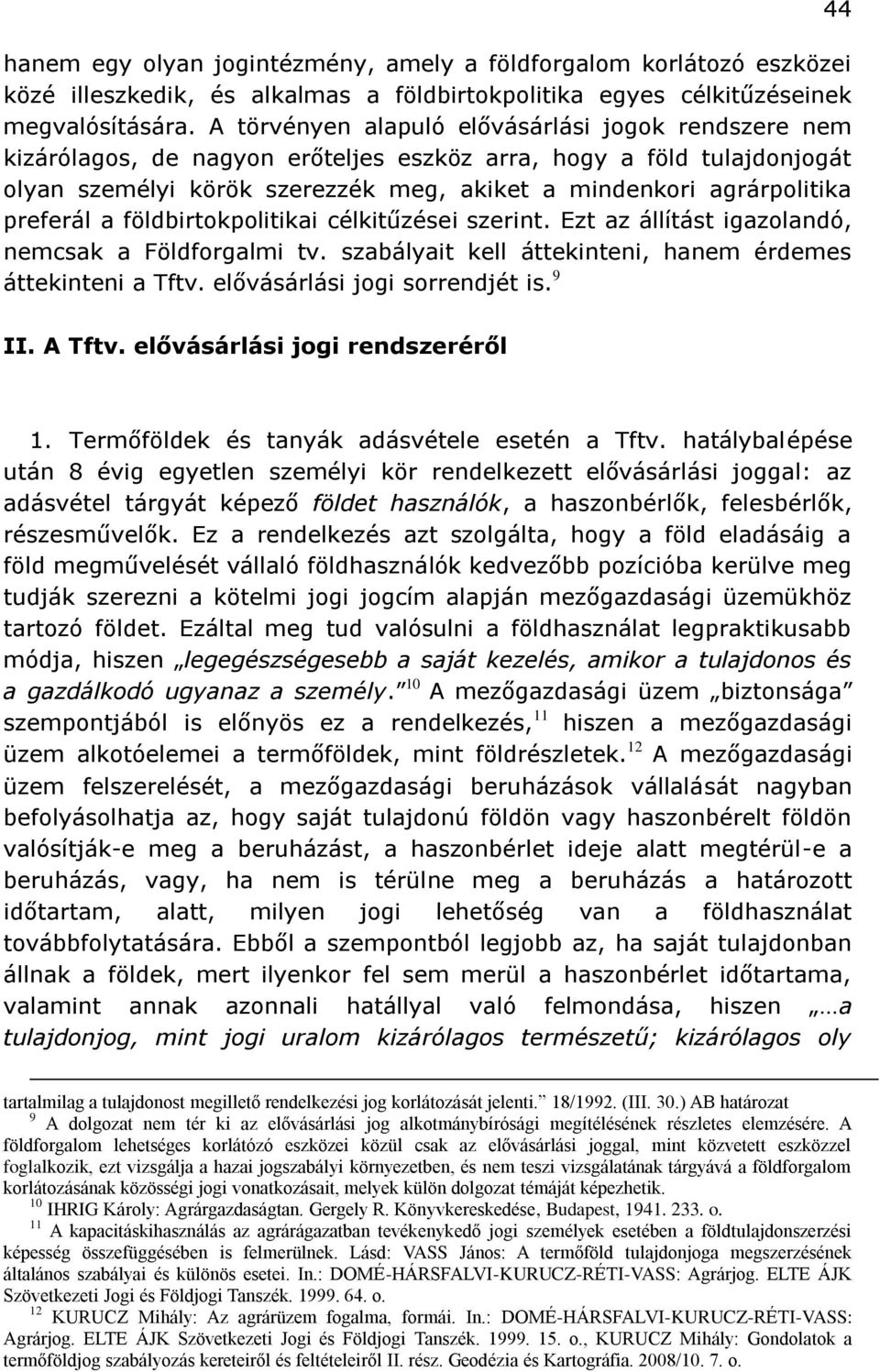 preferál a földbirtokpolitikai célkitűzései szerint. Ezt az állítást igazolandó, nemcsak a Földforgalmi tv. szabályait kell áttekinteni, hanem érdemes áttekinteni a Tftv.