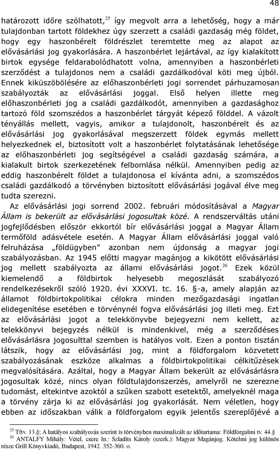 A haszonbérlet lejártával, az így kialakított birtok egysége feldarabolódhatott volna, amennyiben a haszonbérleti szerződést a tulajdonos nem a családi gazdálkodóval köti meg újból.