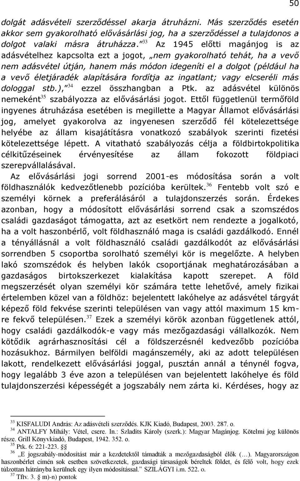 alapítására fordítja az ingatlant; vagy elcseréli más dologgal stb.), 34 ezzel összhangban a Ptk. az adásvétel különös nemeként 35 szabályozza az elővásárlási jogot.