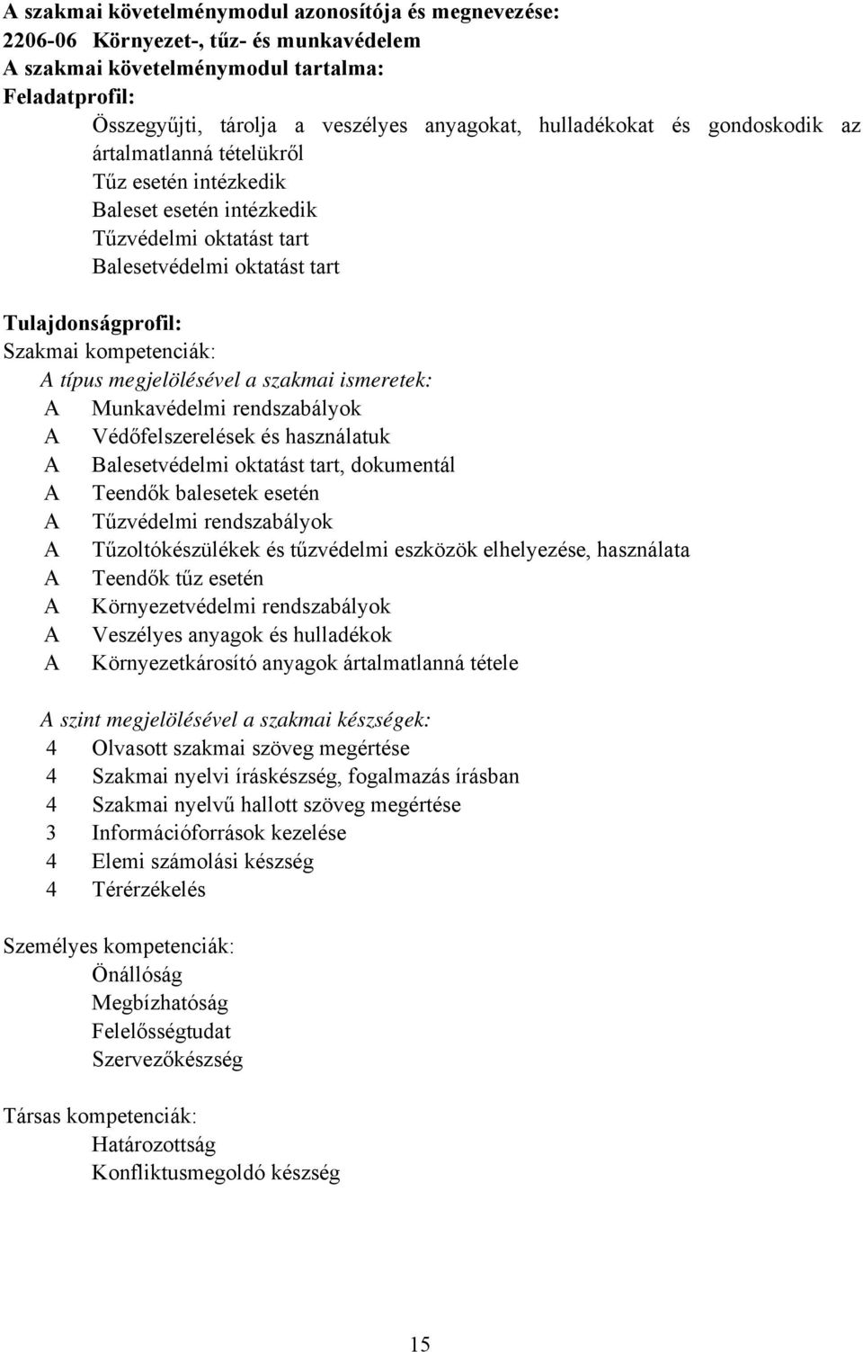 típus megjelölésével a szakmai ismeretek: A Munkavédelmi rendszabályok A Védőfelszerelések és használatuk A alesetvédelmi oktatást tart, dokumentál A Teendők balesetek esetén A Tűzvédelmi