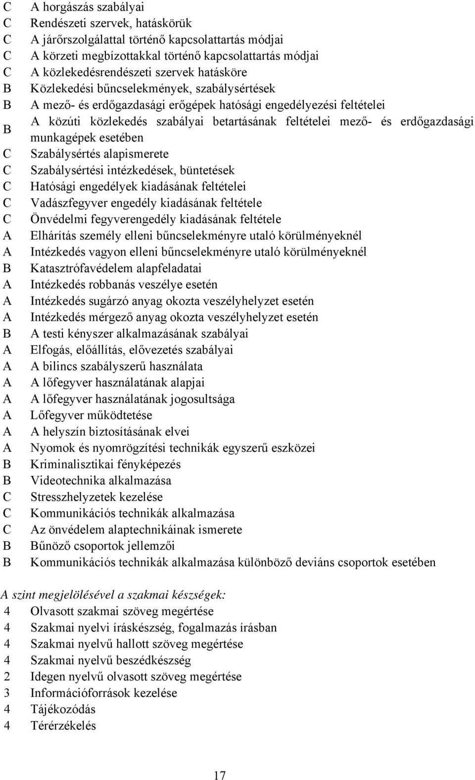 feltételei mező- és erdőgazdasági munkagépek esetében Szabálysértés alapismerete Szabálysértési intézkedések, büntetések Hatósági engedélyek kiadásának feltételei Vadászfegyver engedély kiadásának