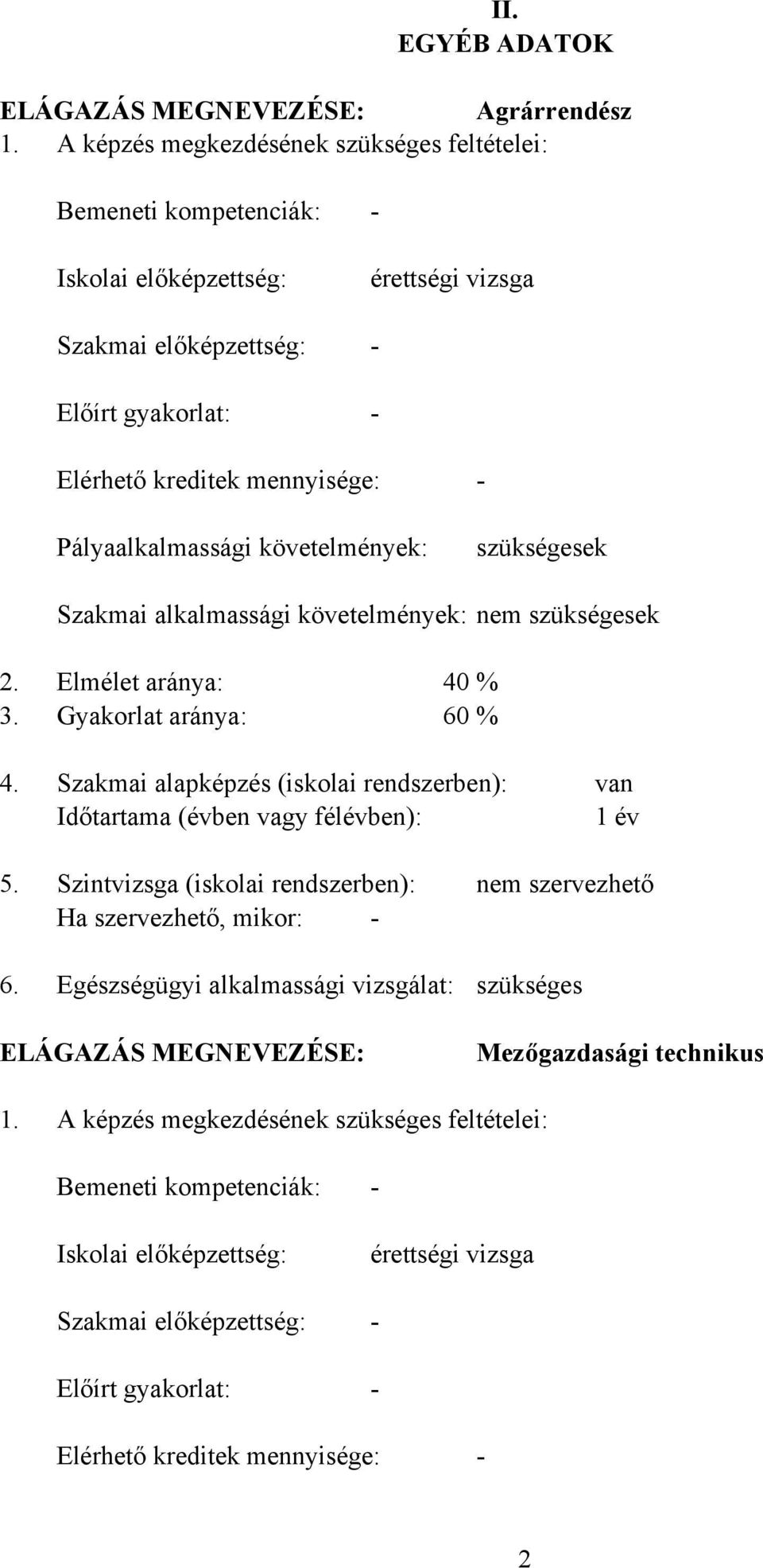 Pályaalkalmassági követelmények: szükségesek Szakmai alkalmassági követelmények: nem szükségesek 2. Elmélet aránya: 40 % 3. Gyakorlat aránya: 60 % 4.