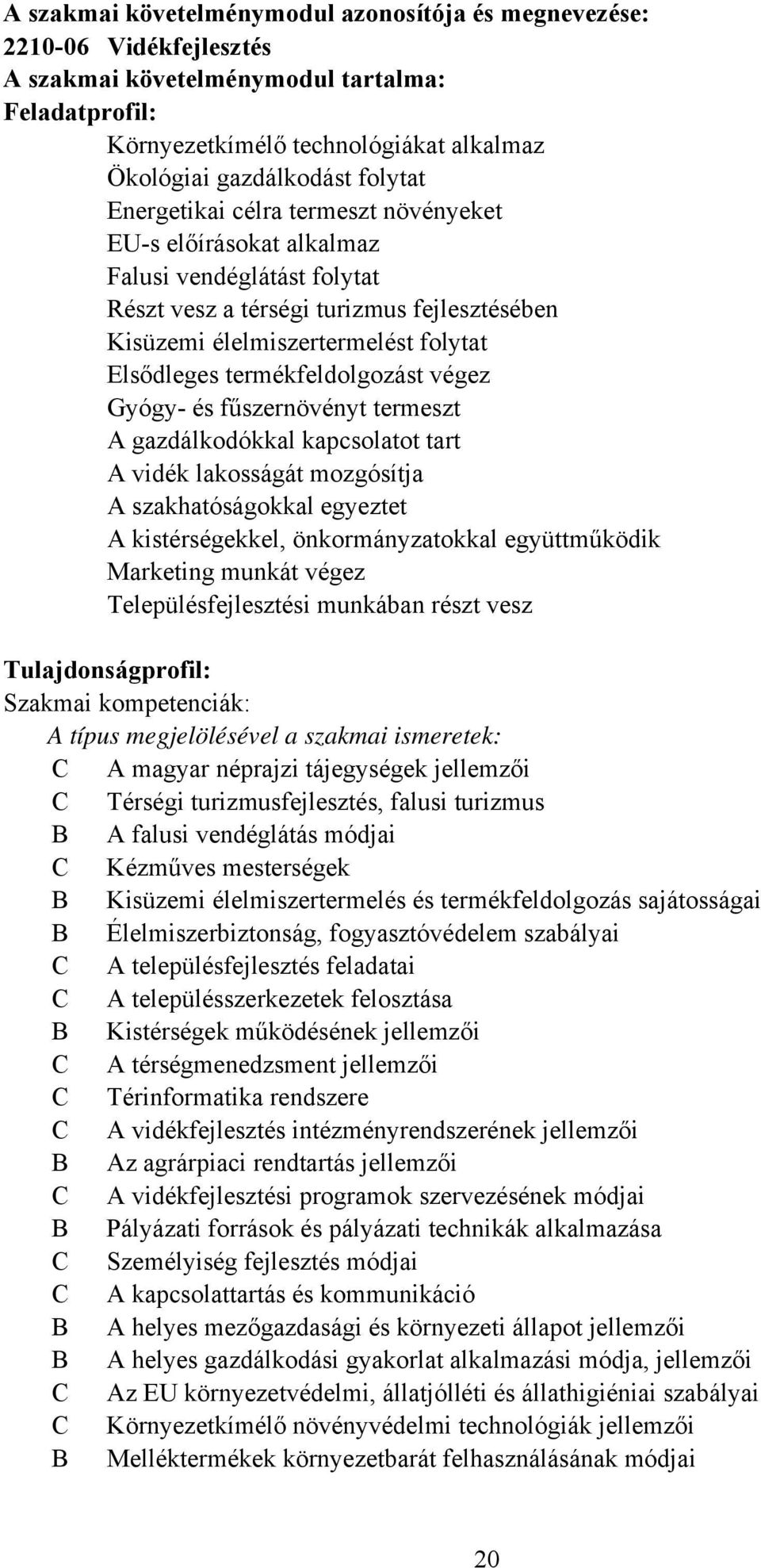 termékfeldolgozást végez Gyógy- és fűszernövényt termeszt A gazdálkodókkal kapcsolatot tart A vidék lakosságát mozgósítja A szakhatóságokkal egyeztet A kistérségekkel, önkormányzatokkal együttműködik