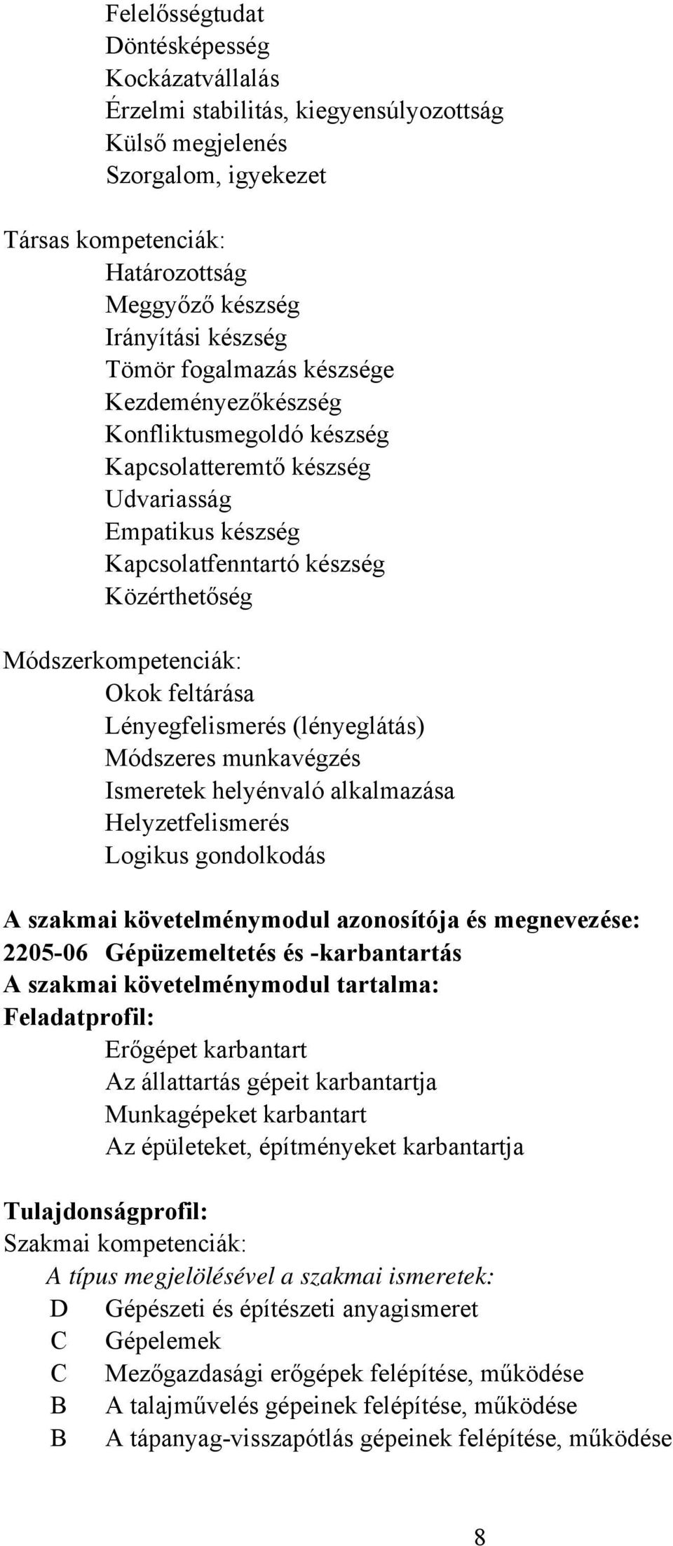 feltárása Lényegfelismerés (lényeglátás) Módszeres munkavégzés Ismeretek helyénvaló alkalmazása Helyzetfelismerés Logikus gondolkodás A szakmai követelménymodul azonosítója és megnevezése: 2205-06