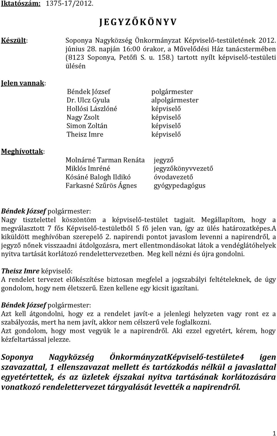 Ulcz Gyula Hollósi Lászlóné Nagy Zsolt Simon Zoltán Theisz Imre Molnárné Tarman Renáta Miklós Imréné Kósáné Balogh Ildikó Farkasné Szűrös Ágnes polgármester alpolgármester képviselő képviselő