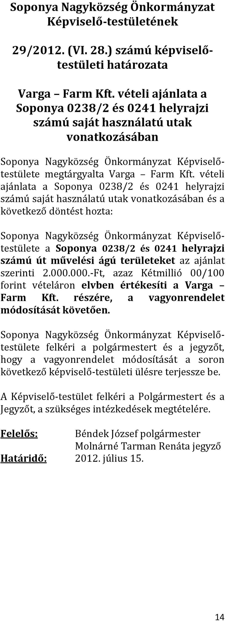 vételi ajánlata a Soponya 0238/2 és 0241 helyrajzi számú saját használatú utak vonatkozásában és a következő döntést hozta: a Soponya 0238/2 és 0241 helyrajzi számú út művelési ágú területeket az