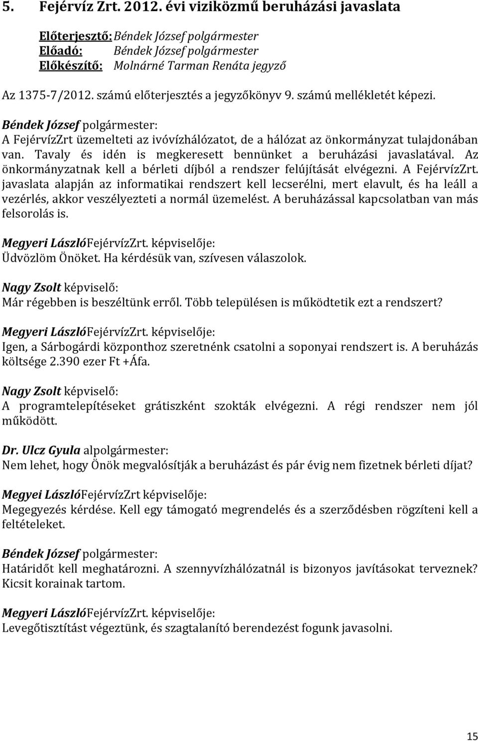 Az önkormányzatnak kell a bérleti díjból a rendszer felújítását elvégezni. A FejérvízZrt.