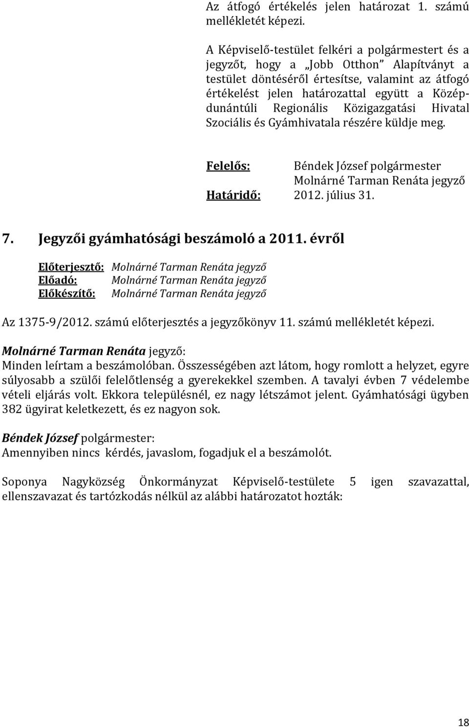 Regionális Közigazgatási Hivatal Szociális és Gyámhivatala részére küldje meg. Felelős: Béndek József polgármester Molnárné Tarman Renáta jegyző Határidő: 2012. július 31. 7.