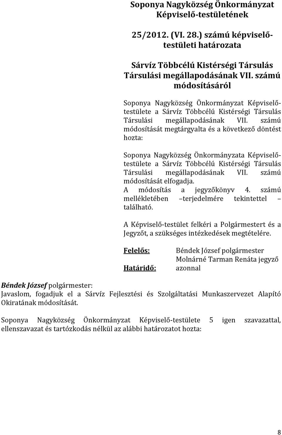 számú módosítását megtárgyalta és a következő döntést hozta: Soponya Nagyközség Önkormányzata Képviselőtestülete a Sárvíz Többcélú Kistérségi Társulás Társulási megállapodásának VII.