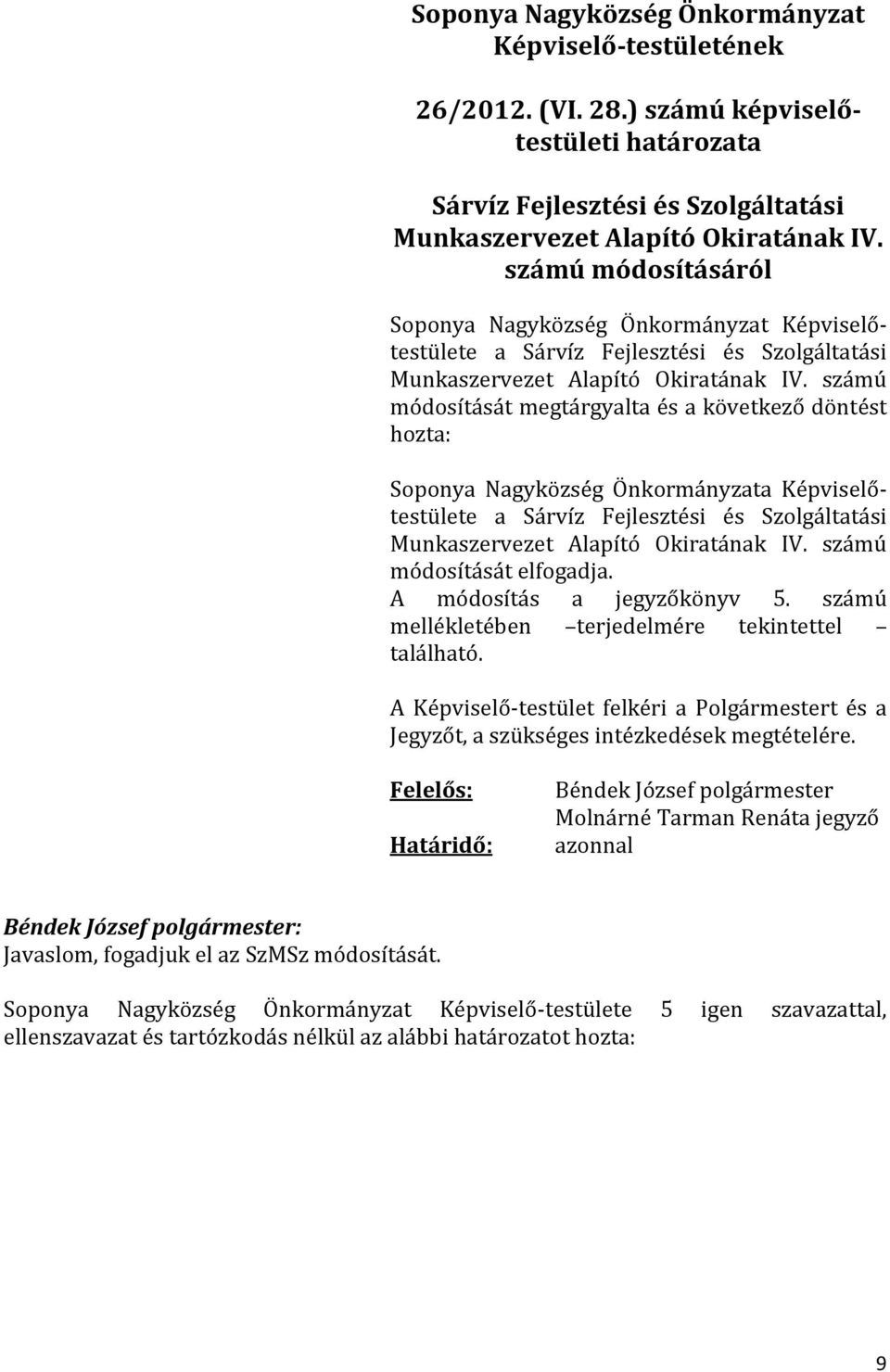 számú módosítását megtárgyalta és a következő döntést hozta: Soponya Nagyközség Önkormányzata Képviselőtestülete a Sárvíz Fejlesztési és Szolgáltatási Munkaszervezet Alapító Okiratának IV.