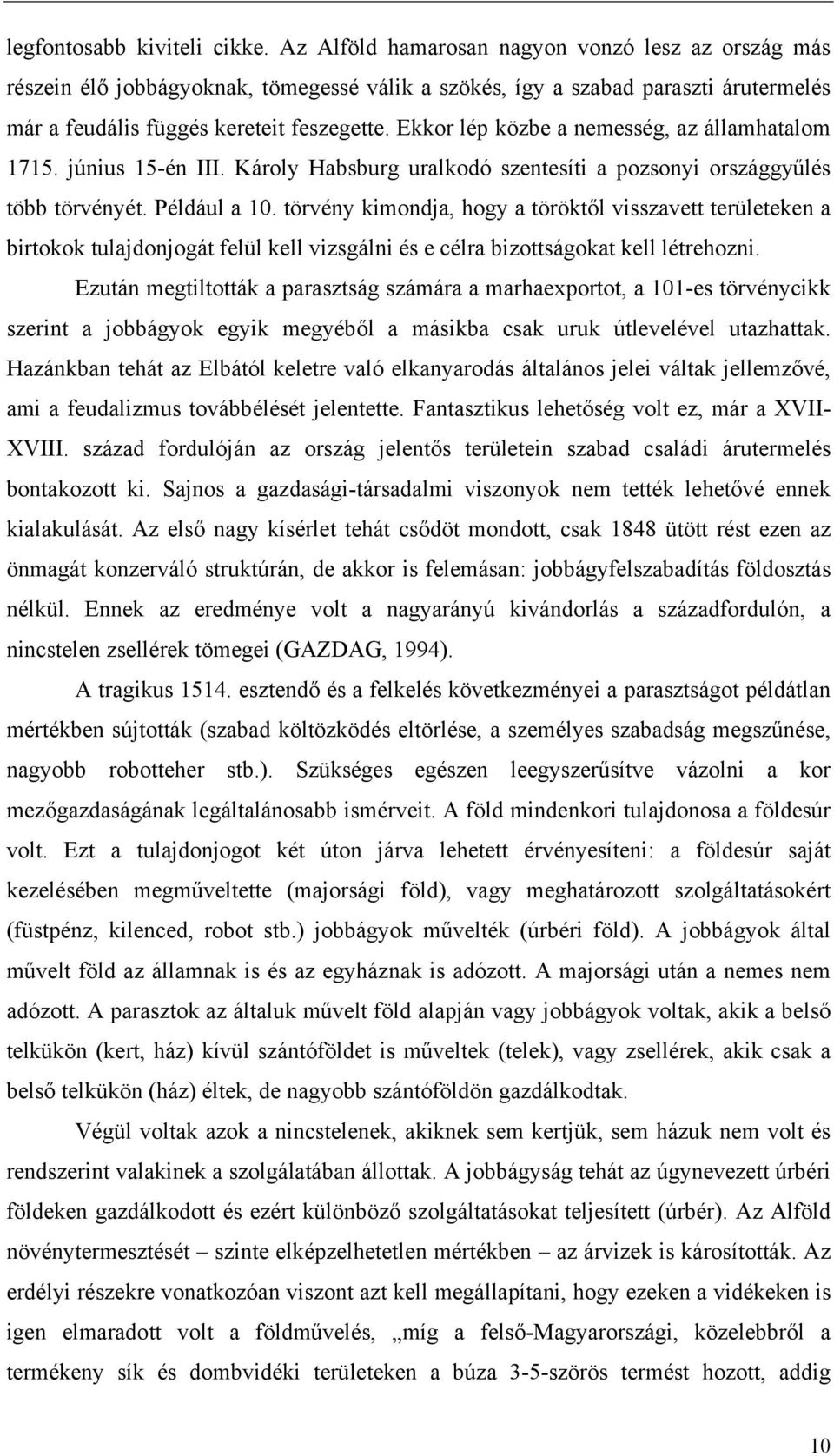 Ekkor lép közbe a nemesség, az államhatalom 1715. június 15-én III. Károly Habsburg uralkodó szentesíti a pozsonyi országgyűlés több törvényét. Például a 10.