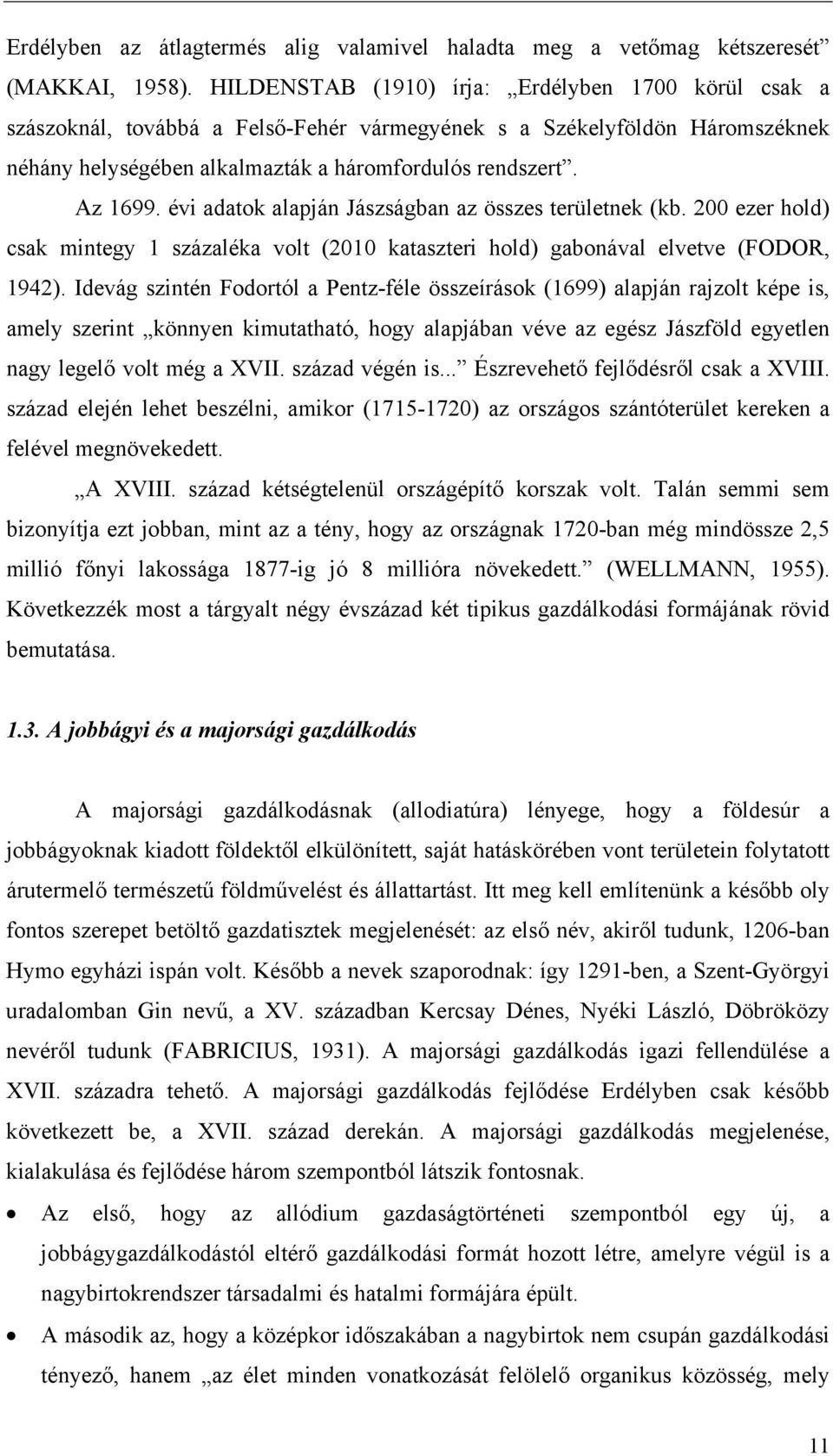 évi adatok alapján Jászságban az összes területnek (kb. 200 ezer hold) csak mintegy 1 százaléka volt (2010 kataszteri hold) gabonával elvetve (FODOR, 1942).