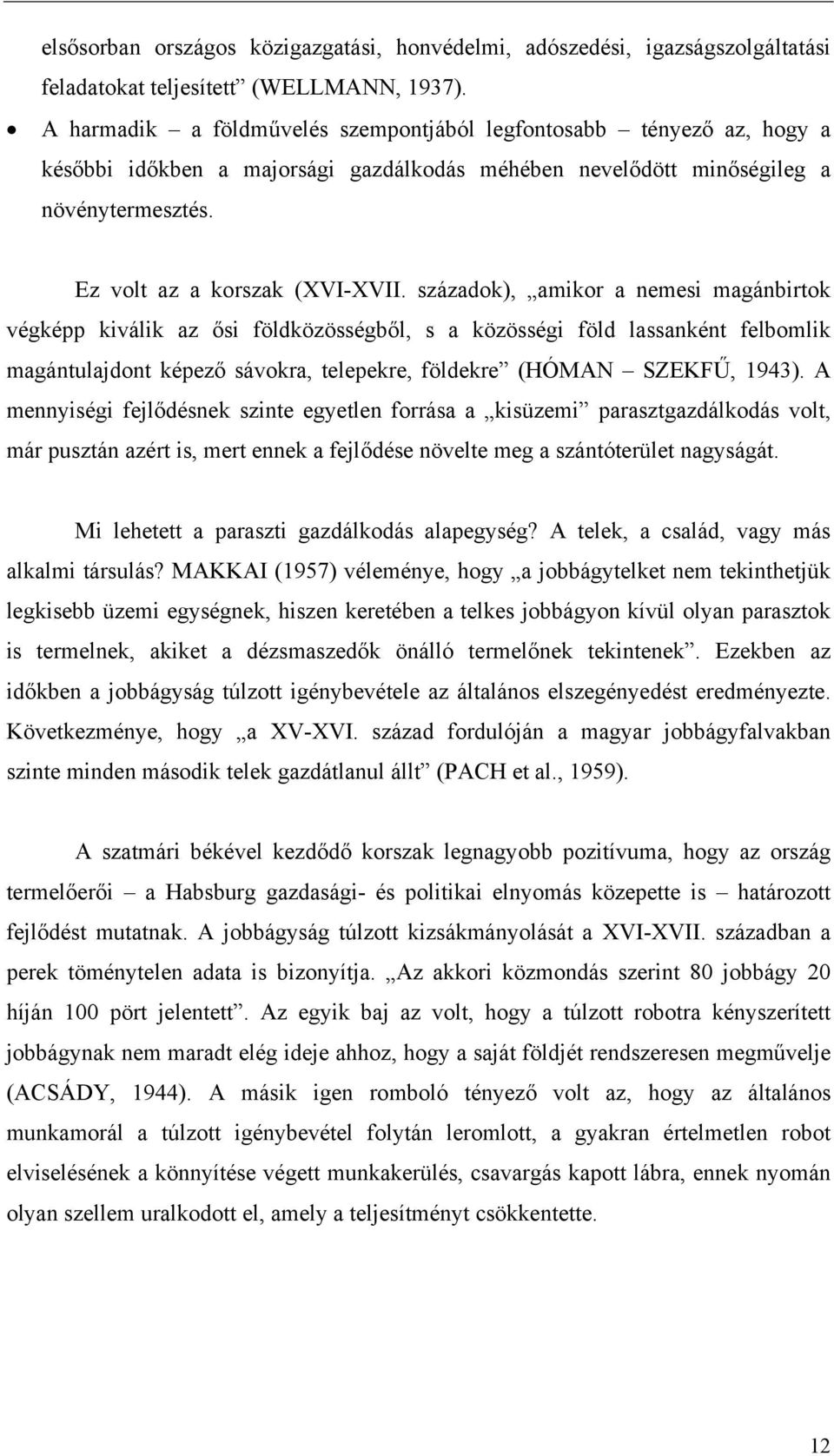 századok), amikor a nemesi magánbirtok végképp kiválik az ősi földközösségből, s a közösségi föld lassanként felbomlik magántulajdont képező sávokra, telepekre, földekre (HÓMAN SZEKFŰ, 1943).