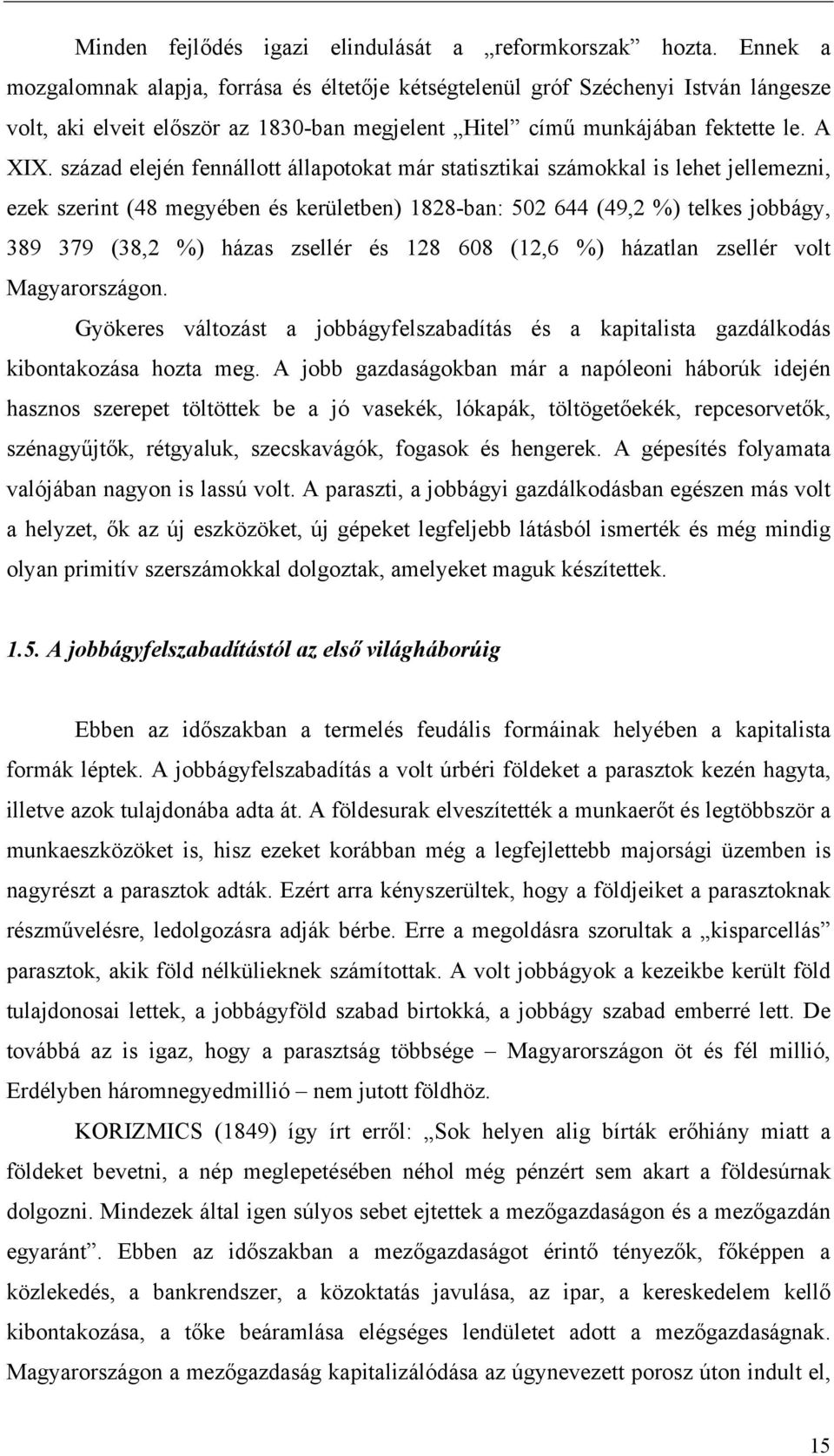 század elején fennállott állapotokat már statisztikai számokkal is lehet jellemezni, ezek szerint (48 megyében és kerületben) 1828-ban: 502 644 (49,2 %) telkes jobbágy, 389 379 (38,2 %) házas zsellér