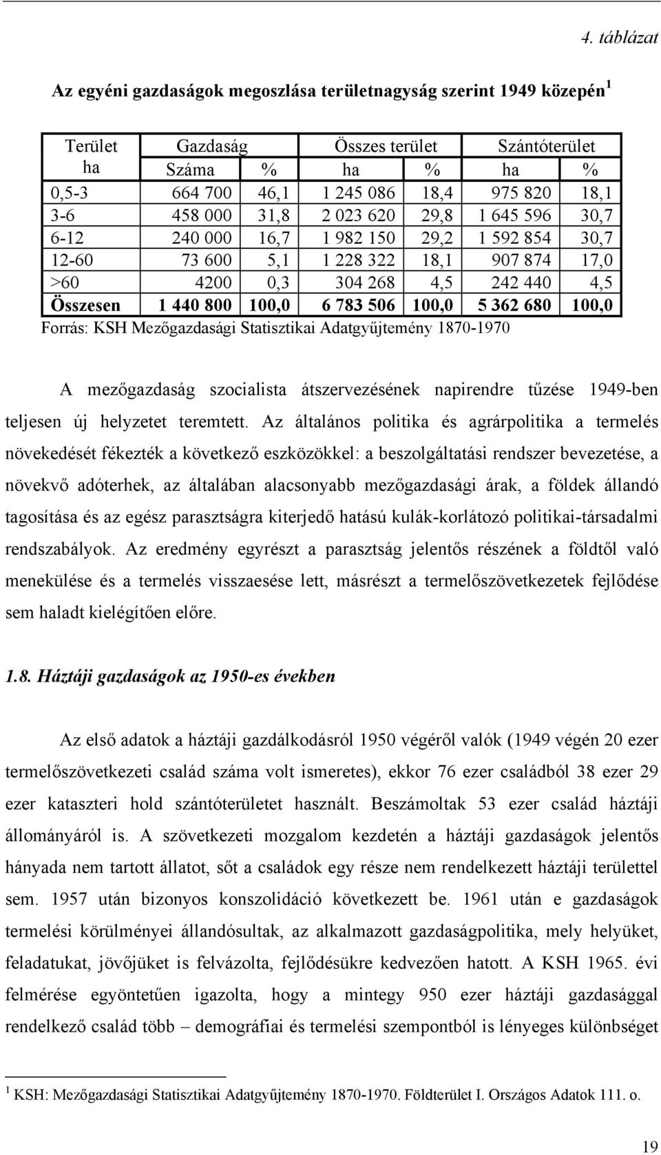 783 506 100,0 5 362 680 100,0 Forrás: KSH Mezőgazdasági Statisztikai Adatgyűjtemény 1870-1970 A mezőgazdaság szocialista átszervezésének napirendre tűzése 1949-ben teljesen új helyzetet teremtett.