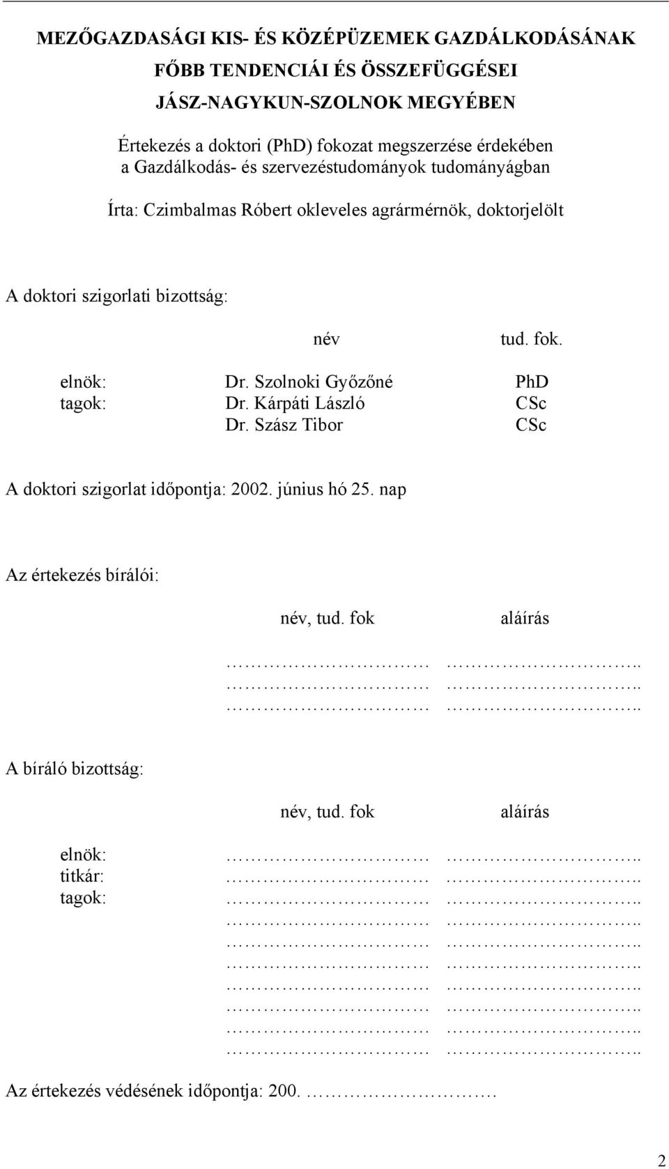 tud. fok. elnök: Dr. Szolnoki Győzőné PhD tagok: Dr. Kárpáti László CSc Dr. Szász Tibor CSc A doktori szigorlat időpontja: 2002. június hó 25.