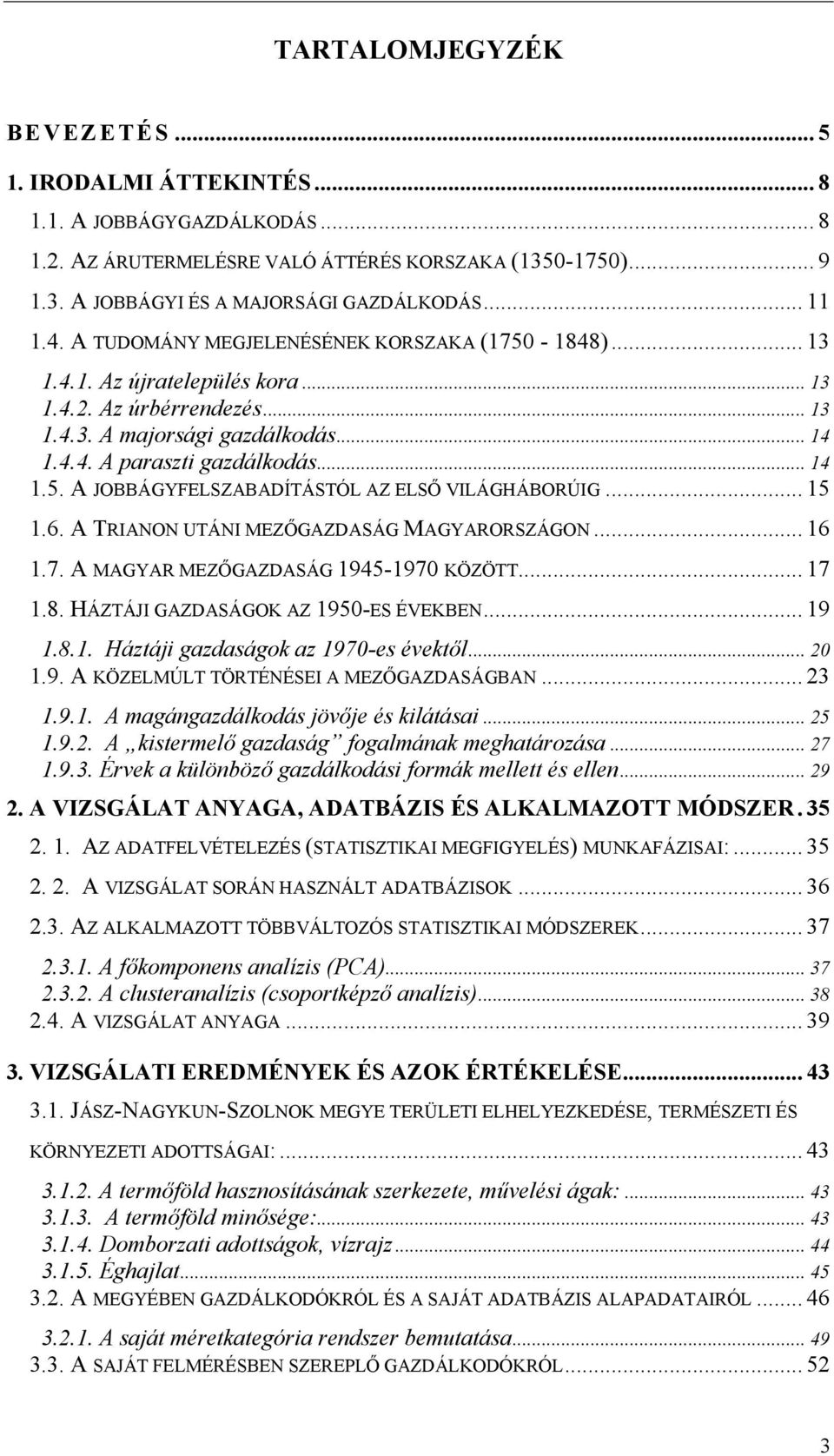 .. 15 1.6. A TRIANON UTÁNI MEZŐGAZDASÁG MAGYARORSZÁGON... 16 1.7. A MAGYAR MEZŐGAZDASÁG 1945-1970 KÖZÖTT... 17 1.8. HÁZTÁJI GAZDASÁGOK AZ 1950-ES ÉVEKBEN... 19 1.8.1. Háztáji gazdaságok az 1970-es évektől.