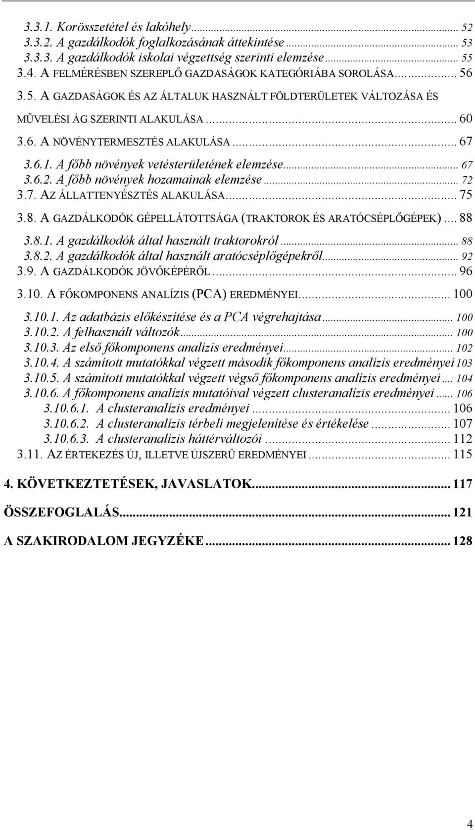 .. 67 3.6.1. A főbb növények vetésterületének elemzése... 67 3.6.2. A főbb növények hozamainak elemzése... 72 3.7. AZ ÁLLATTENYÉSZTÉS ALAKULÁSA... 75 3.8.