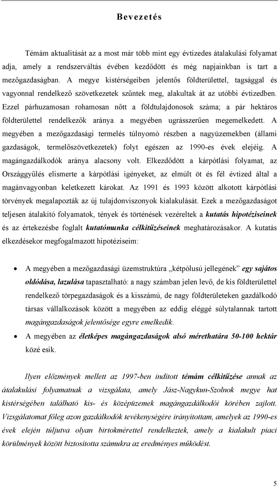 Ezzel párhuzamosan rohamosan nőtt a földtulajdonosok száma; a pár hektáros földterülettel rendelkezők aránya a megyében ugrásszerűen megemelkedett.