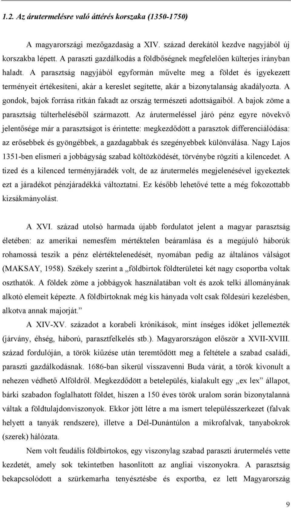 A parasztság nagyjából egyformán művelte meg a földet és igyekezett terményeit értékesíteni, akár a kereslet segítette, akár a bizonytalanság akadályozta.