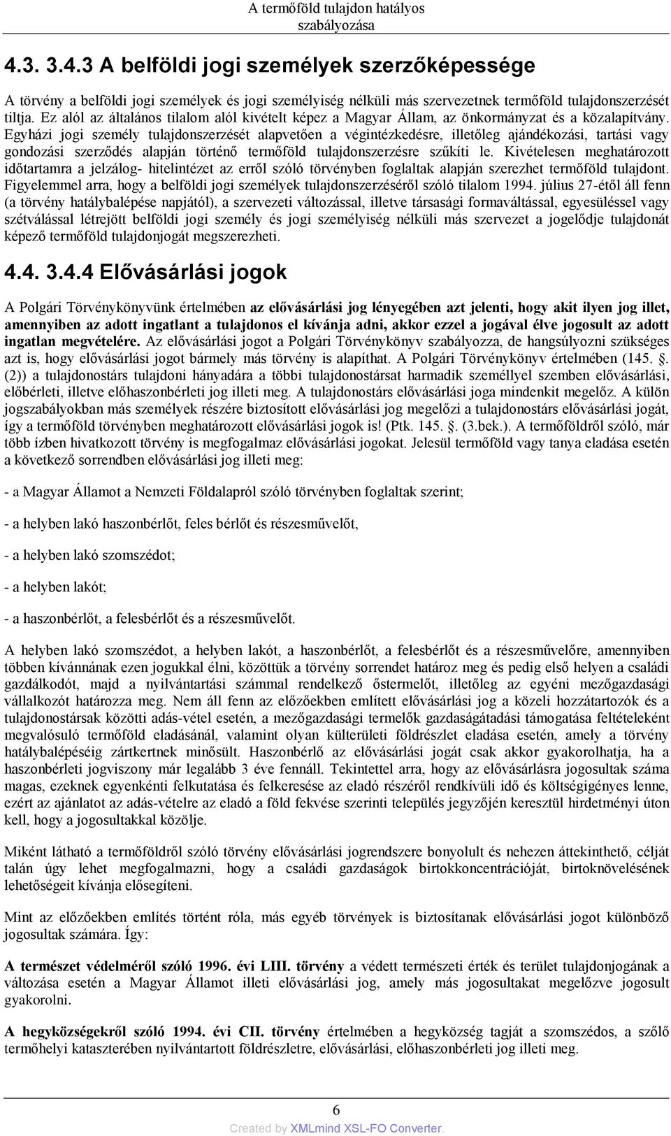 Egyházi jogi személy tulajdonszerzését alapvetően a végintézkedésre, illetőleg ajándékozási, tartási vagy gondozási szerződés alapján történő termőföld tulajdonszerzésre szűkíti le.