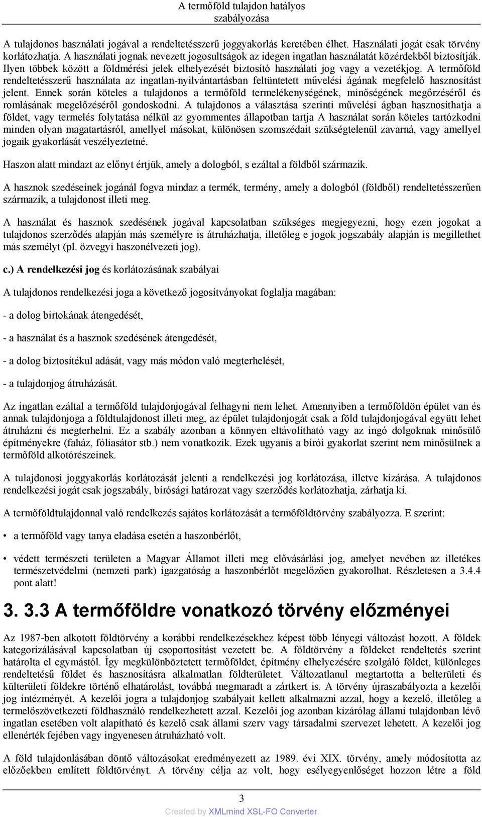 A termőföld rendeltetésszerű használata az ingatlan-nyilvántartásban feltüntetett művelési ágának megfelelő hasznosítást jelent.