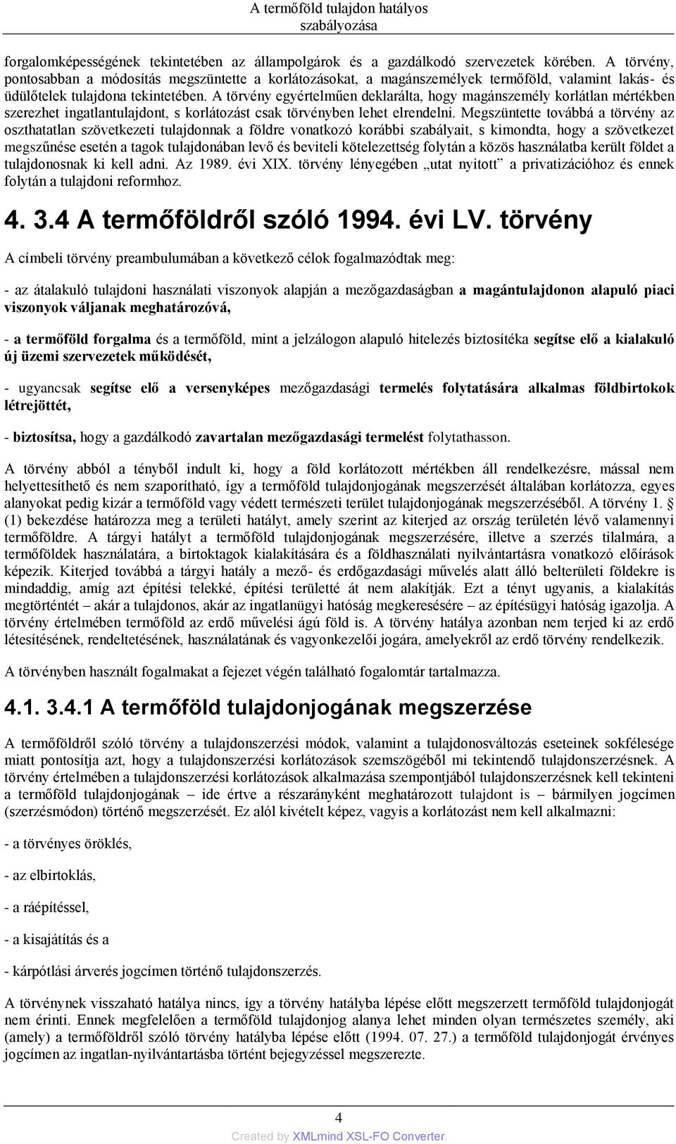 A törvény egyértelműen deklarálta, hogy magánszemély korlátlan mértékben szerezhet ingatlantulajdont, s korlátozást csak törvényben lehet elrendelni.