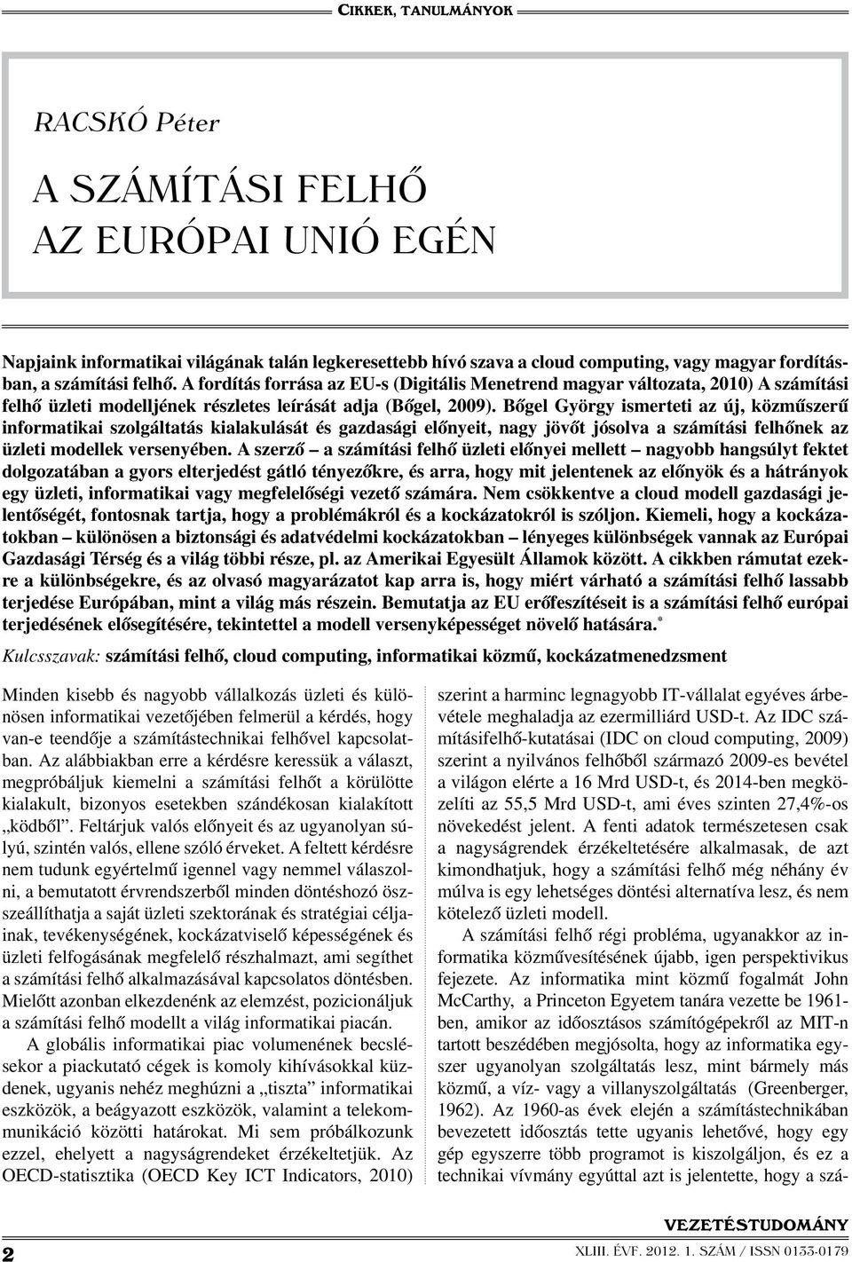 Bőgel György ismerteti az új, közműszerű informatikai szolgáltatás kialakulását és gazdasági előnyeit, nagy jövőt jósolva a számítási felhőnek az üzleti modellek versenyében.