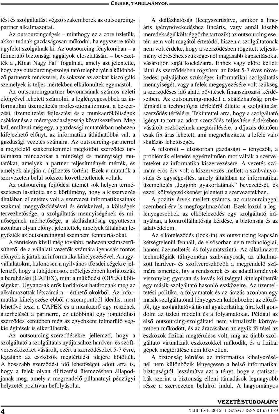 Az outsourcing fénykorában a felmerülő biztonsági aggályok eloszlatására bevezették a Kínai Nagy Fal fogalmát, amely azt jelentette, hogy egy outsourcing-szolgáltató telephelyén a különböző partnerek