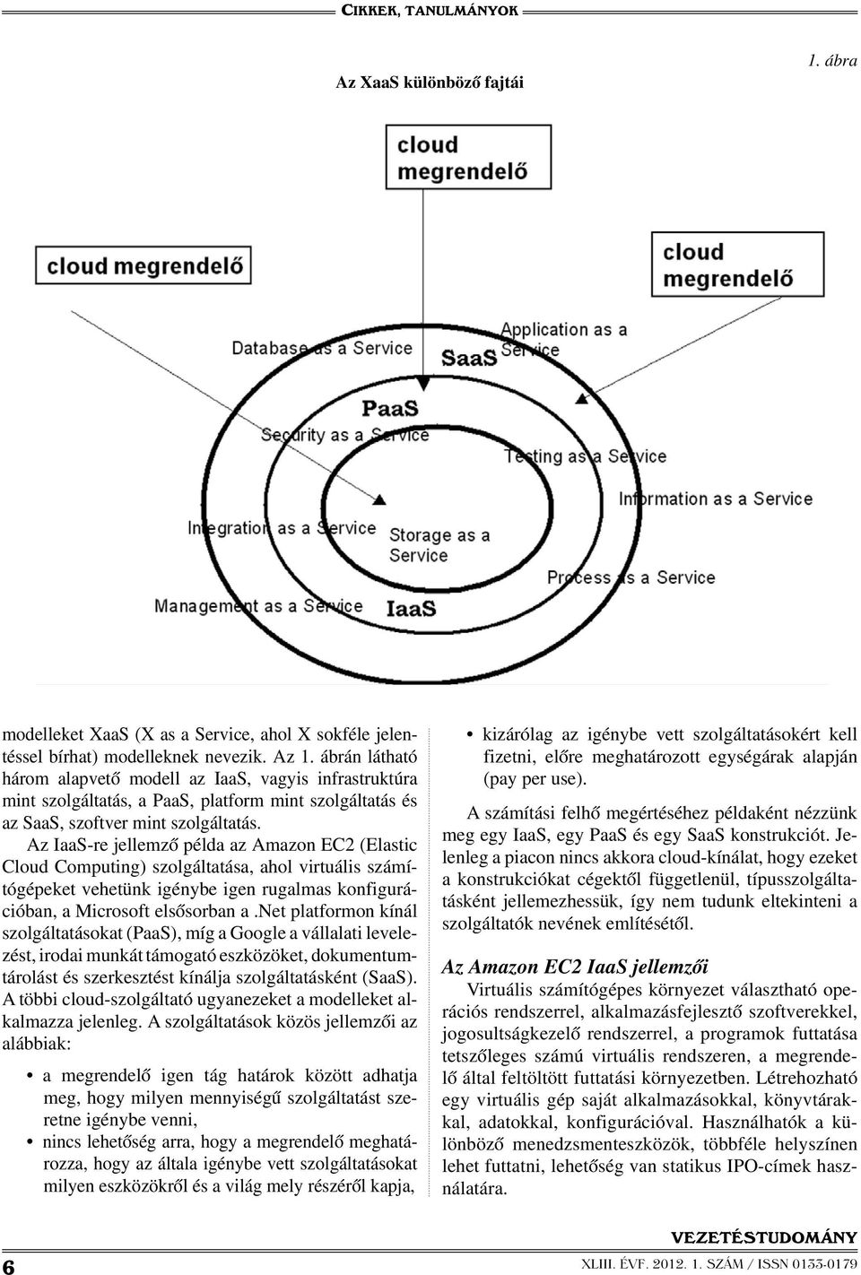 Az IaaS-re jellemző példa az Amazon EC2 (Elastic Cloud Computing) szolgáltatása, ahol virtuális számítógépeket vehetünk igénybe igen rugalmas konfigurációban, a Microsoft elsősorban a.