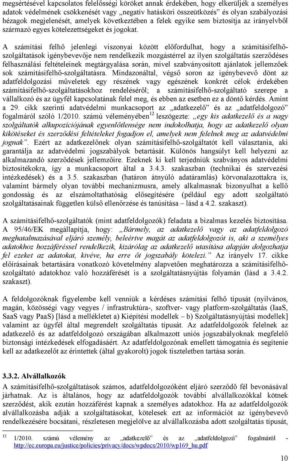 A számítási felhő jelenlegi viszonyai között előfordulhat, hogy a számításifelhőszolgáltatások igénybevevője nem rendelkezik mozgástérrel az ilyen szolgáltatás szerződéses felhasználási feltételeinek