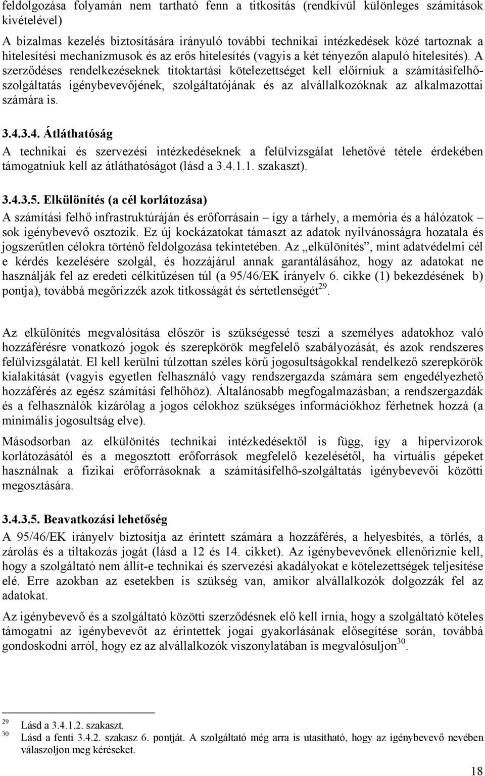 A szerződéses rendelkezéseknek titoktartási kötelezettséget kell előírniuk a számításifelhőszolgáltatás igénybevevőjének, szolgáltatójának és az alvállalkozóknak az alkalmazottai számára is. 3.4.