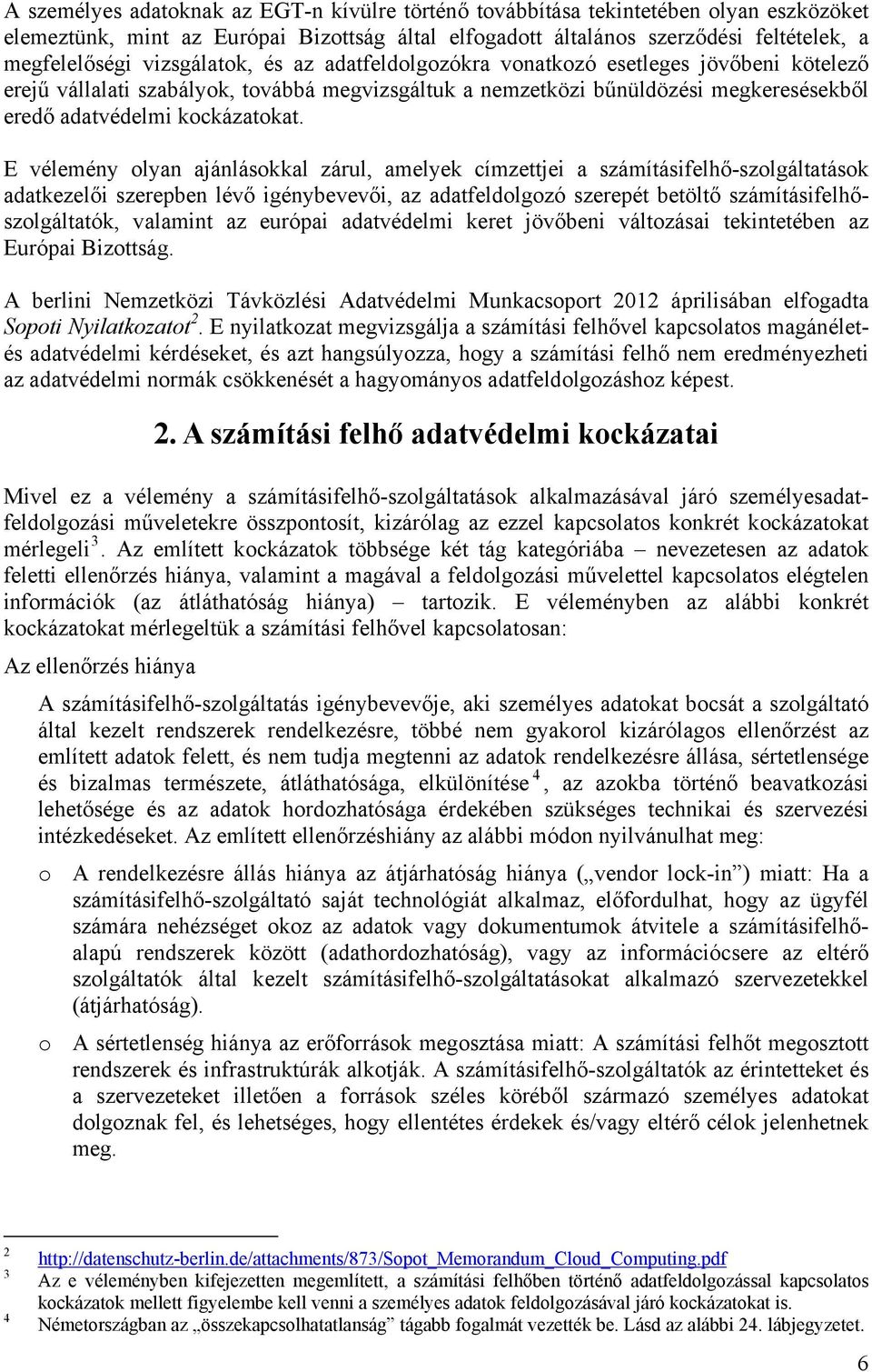 E vélemény olyan ajánlásokkal zárul, amelyek címzettjei a számításifelhő-szolgáltatások adatkezelői szerepben lévő igénybevevői, az adatfeldolgozó szerepét betöltő számításifelhőszolgáltatók,