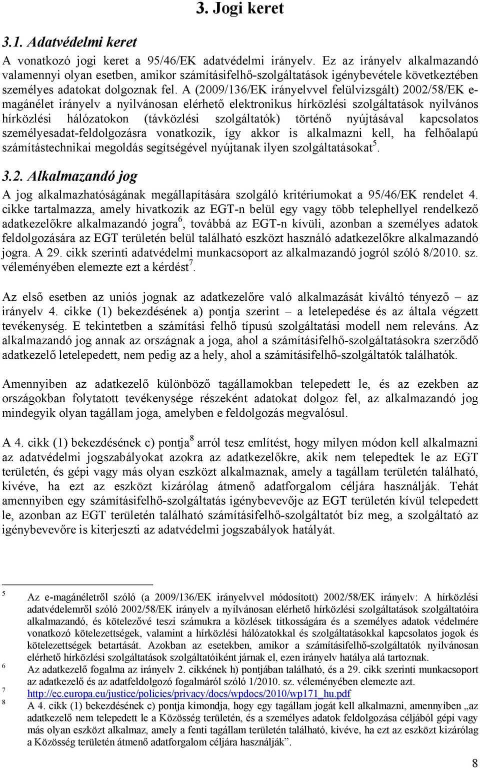 A (2009/136/EK irányelvvel felülvizsgált) 2002/58/EK e- magánélet irányelv a nyilvánosan elérhető elektronikus hírközlési szolgáltatások nyilvános hírközlési hálózatokon (távközlési szolgáltatók)