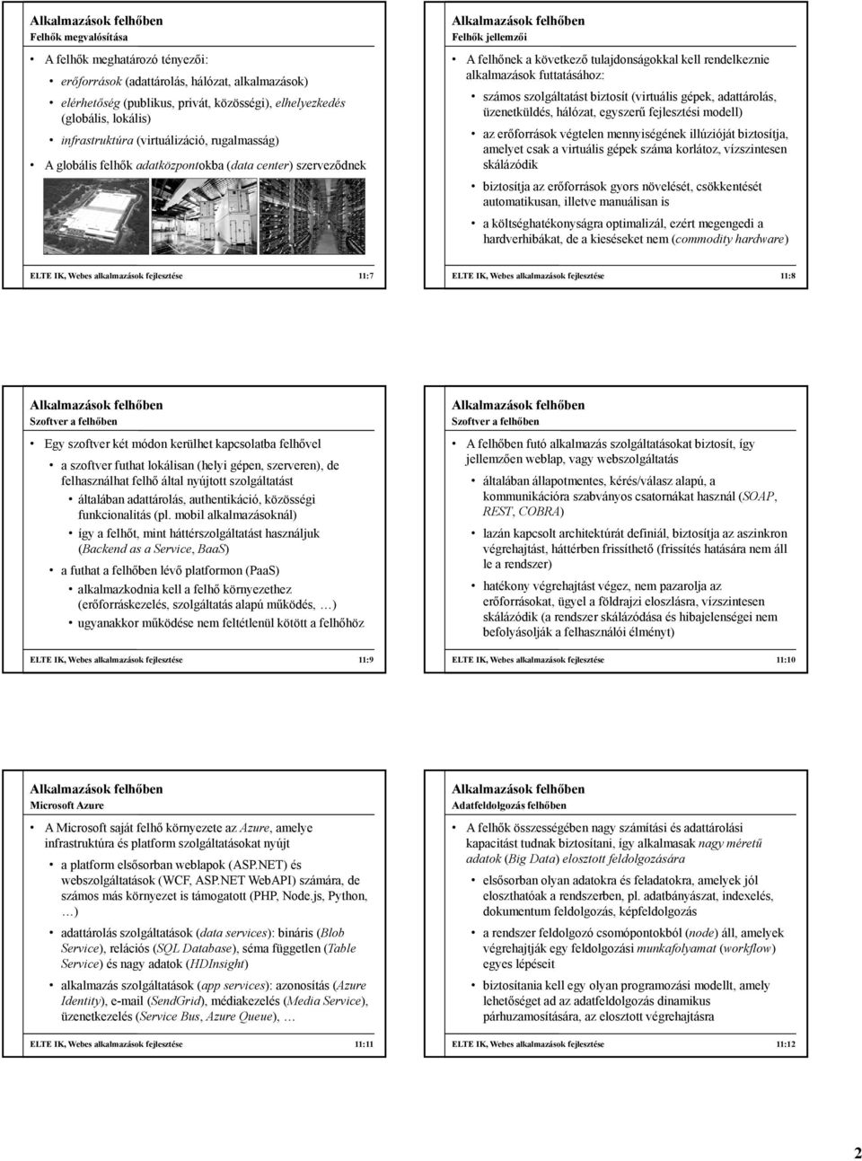 biztosít (virtuális gépek, adattárolás, üzenetküldés, hálózat, egyszerű fejlesztési modell) az erőforrások végtelen mennyiségének illúzióját biztosítja, amelyet csak a virtuális gépek száma korlátoz,