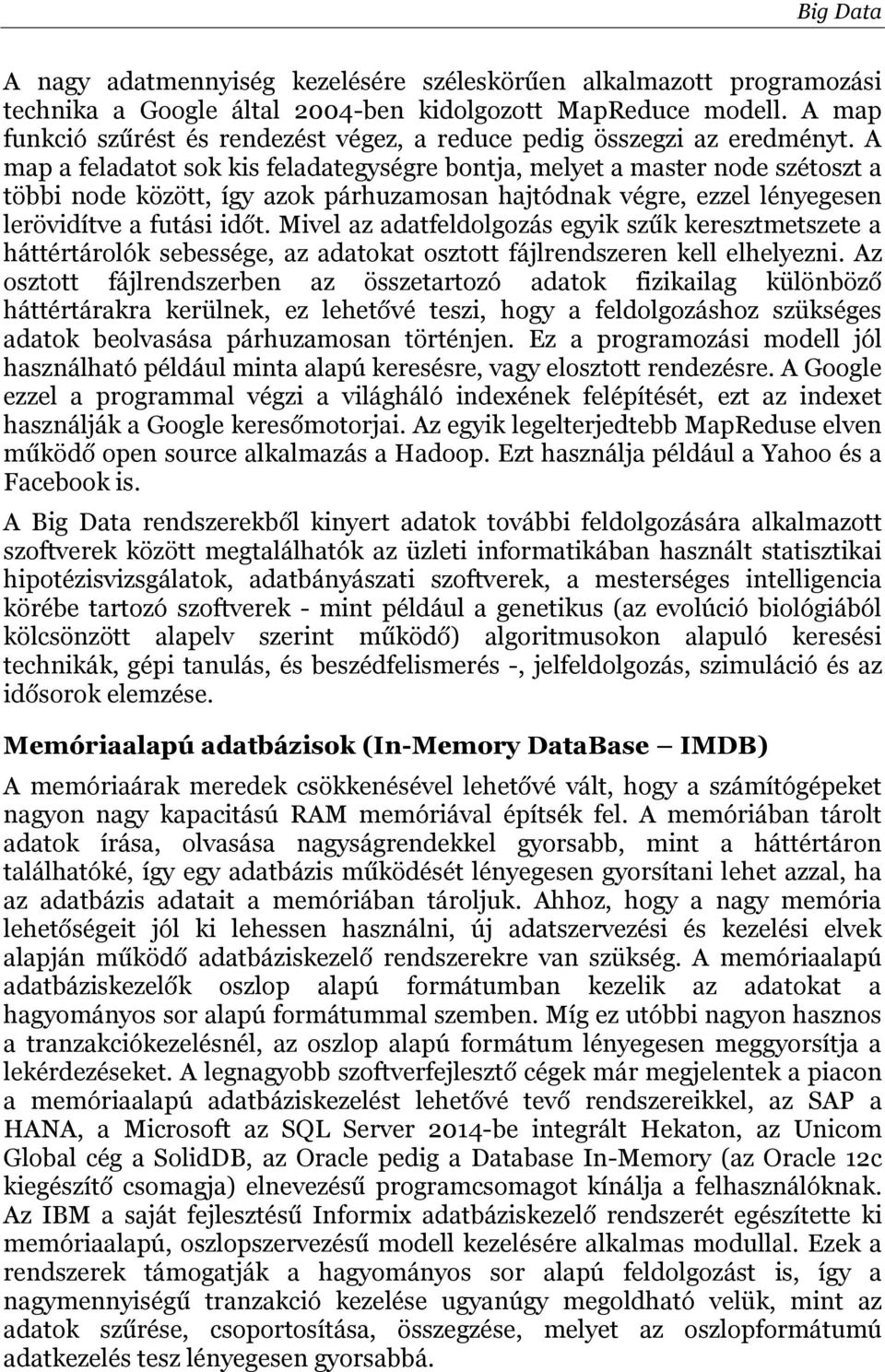 A map a feladatot sok kis feladategységre bontja, melyet a master node szétoszt a többi node között, így azok párhuzamosan hajtódnak végre, ezzel lényegesen lerövidítve a futási időt.