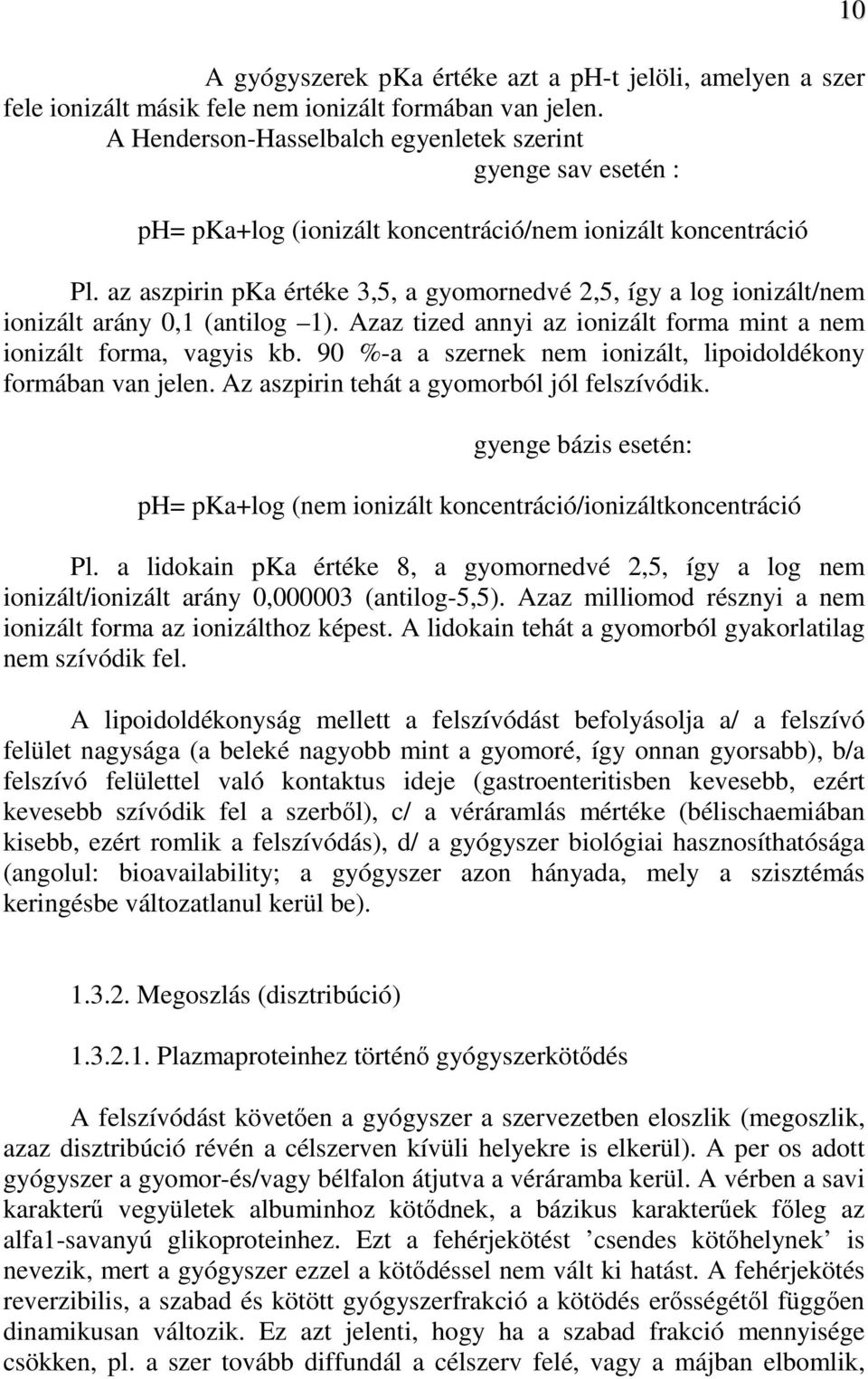 az aszpirin pka értéke 3,5, a gyomornedvé 2,5, így a log ionizált/nem ionizált arány 0,1 (antilog 1). Azaz tized annyi az ionizált forma mint a nem ionizált forma, vagyis kb.