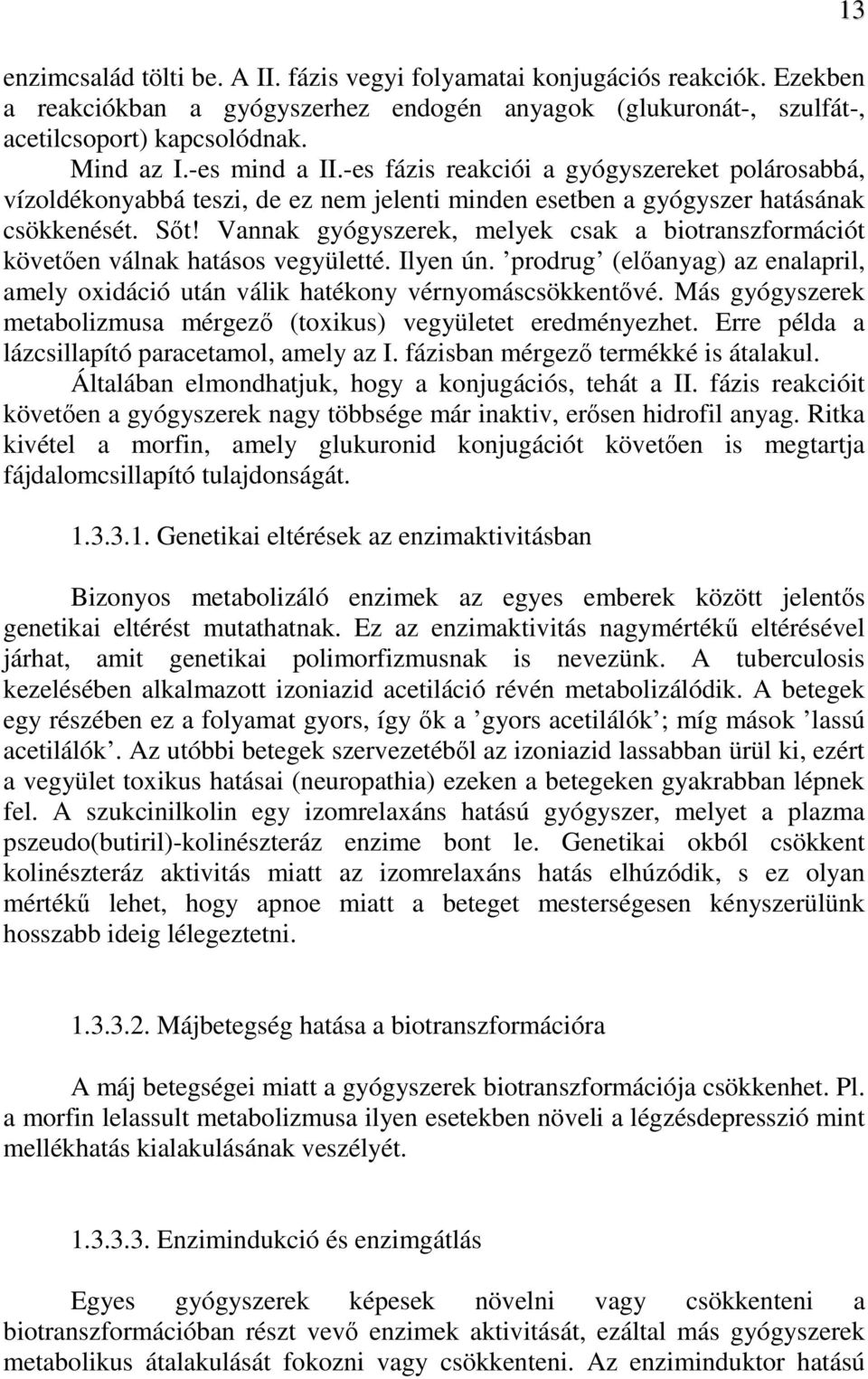 Vannak gyógyszerek, melyek csak a biotranszformációt követıen válnak hatásos vegyületté. Ilyen ún. prodrug (elıanyag) az enalapril, amely oxidáció után válik hatékony vérnyomáscsökkentıvé.