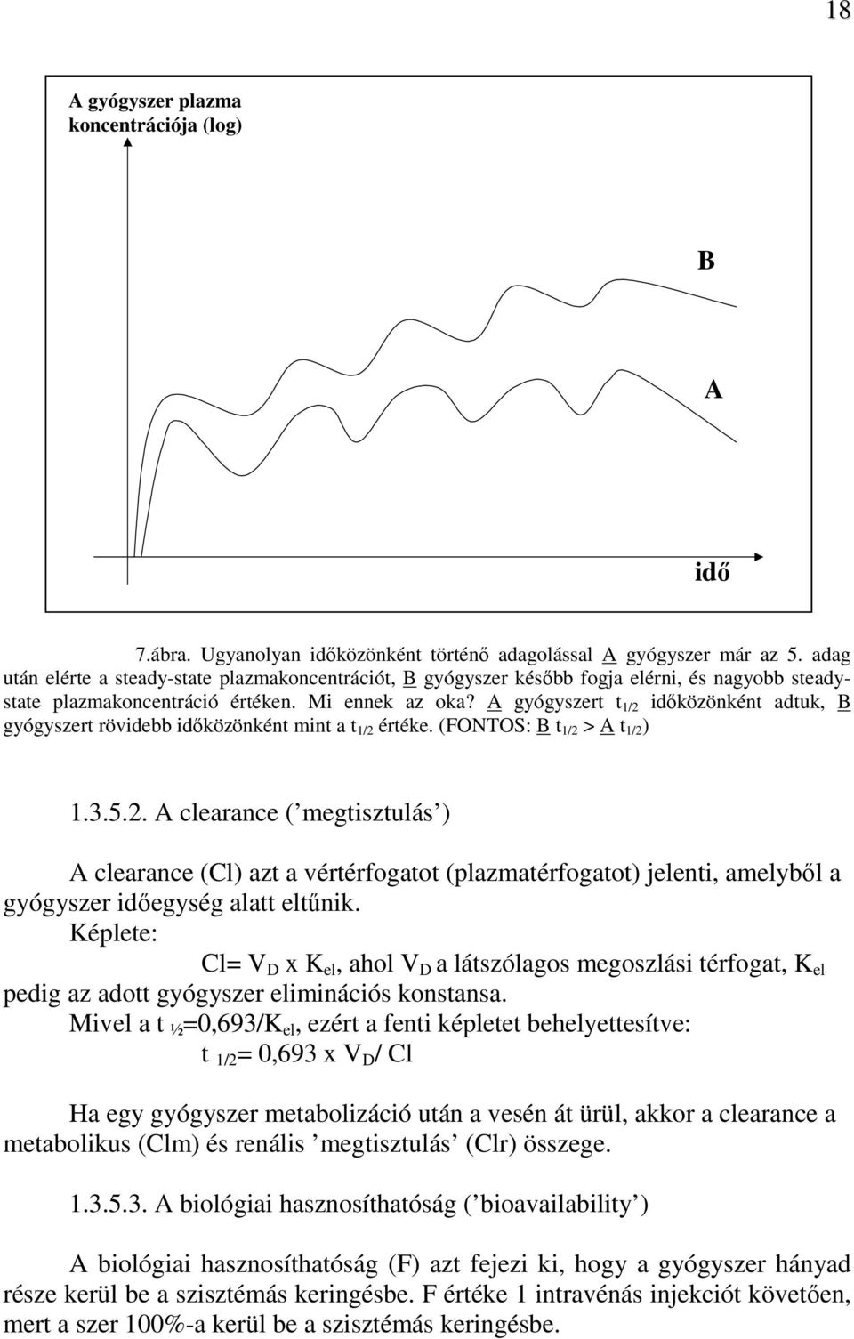 A gyógyszert t 1/2 idıközönként adtuk, B gyógyszert rövidebb idıközönként mint a t 1/2 értéke. (FONTOS: B t 1/2 > A t 1/2 ) 1.3.5.2. A clearance ( megtisztulás ) A clearance (Cl) azt a vértérfogatot (plazmatérfogatot) jelenti, amelybıl a gyógyszer idıegység alatt eltőnik.