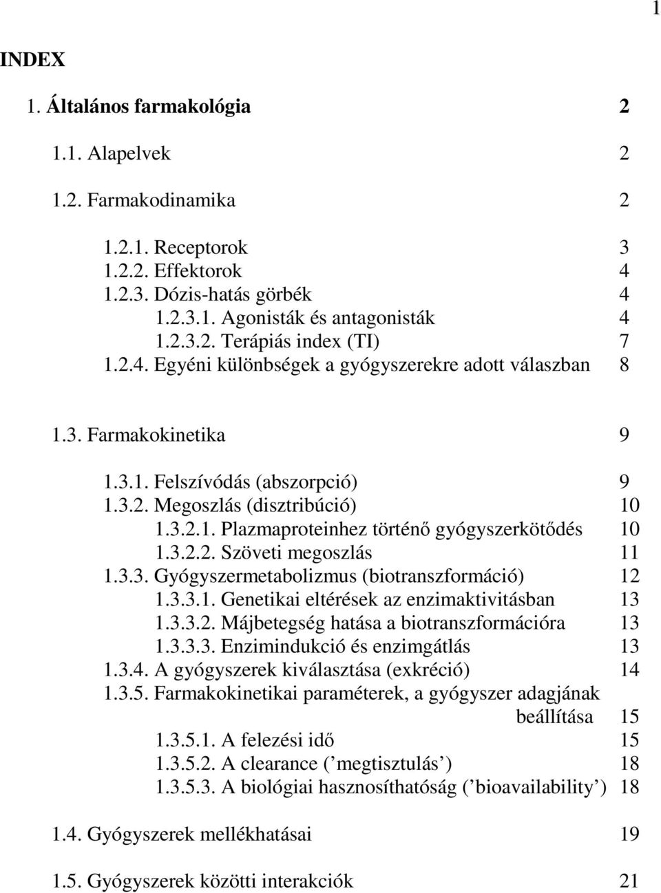 3.2.2. Szöveti megoszlás 11 1.3.3. Gyógyszermetabolizmus (biotranszformáció) 12 1.3.3.1. Genetikai eltérések az enzimaktivitásban 13 1.3.3.2. Májbetegség hatása a biotranszformációra 13 1.3.3.3. Enzimindukció és enzimgátlás 13 1.