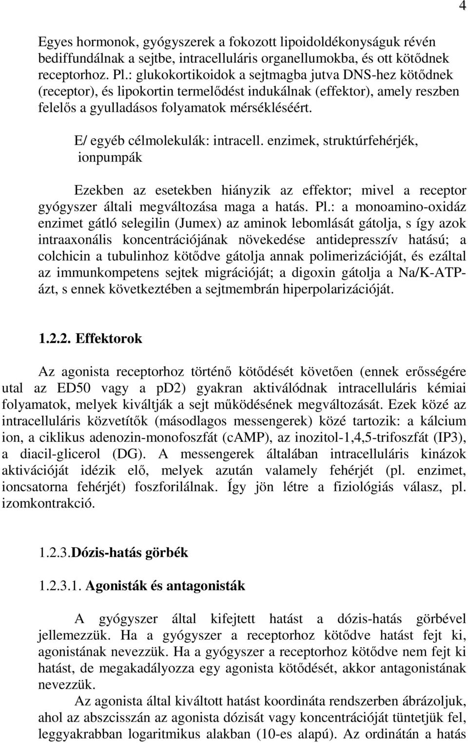 E/ egyéb célmolekulák: intracell. enzimek, struktúrfehérjék, ionpumpák Ezekben az esetekben hiányzik az effektor; mivel a receptor gyógyszer általi megváltozása maga a hatás. Pl.