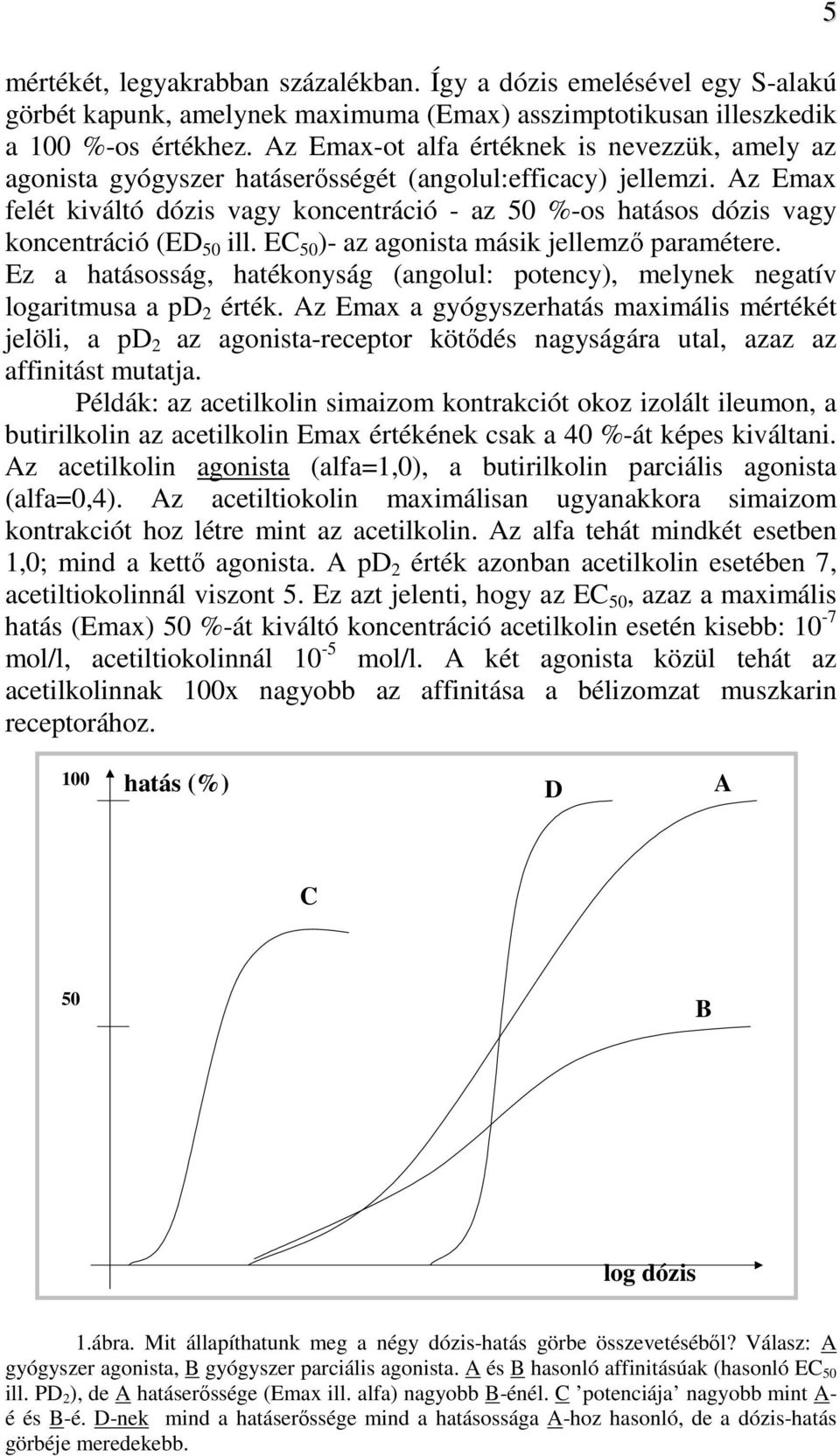 Az Emax felét kiváltó dózis vagy koncentráció - az 50 %-os hatásos dózis vagy koncentráció (ED 50 ill. EC 50 )- az agonista másik jellemzı paramétere.