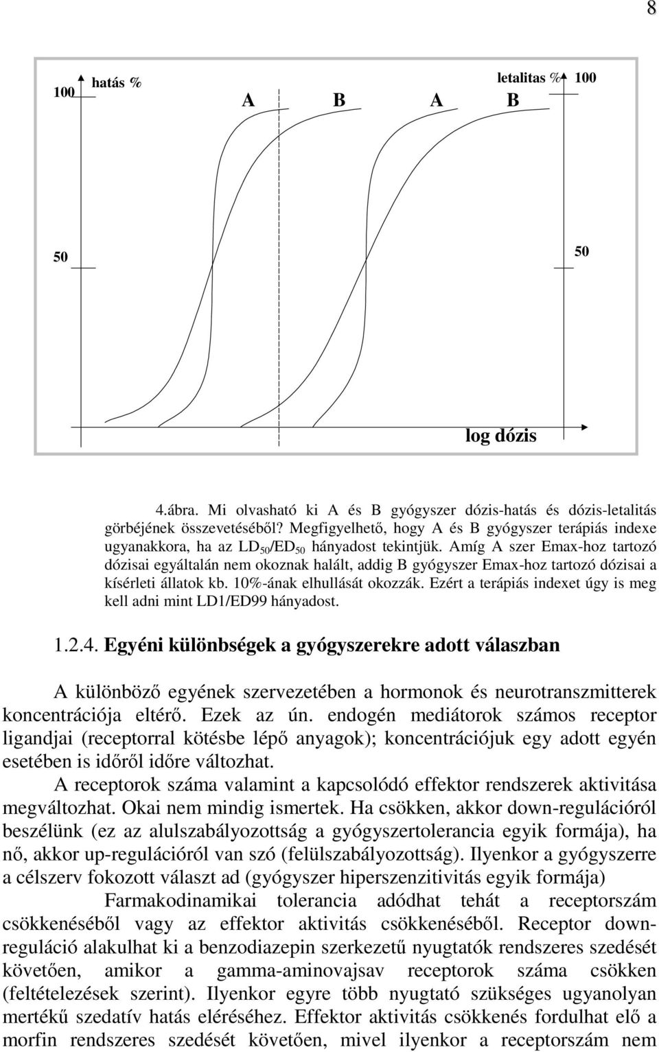 Amíg A szer Emax-hoz tartozó dózisai egyáltalán nem okoznak halált, addig B gyógyszer Emax-hoz tartozó dózisai a kísérleti állatok kb. 10%-ának elhullását okozzák.