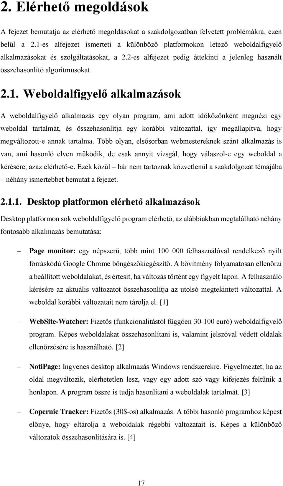 Weboldalfigyelő alkalmazások A weboldalfigyelő alkalmazás egy olyan program, ami adott időközönként megnézi egy weboldal tartalmát, és összehasonlítja egy korábbi változattal, így megállapítva, hogy